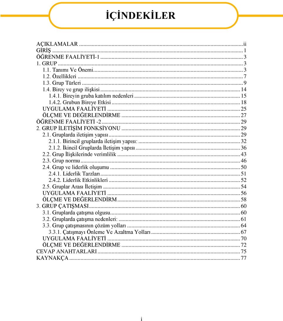 .. 32 2.1.2. İkincil Gruplarda İletişim yapısı... 36 2.2. Grup İlişkilerinde verimlilik... 43 2.3. Grup normu... 46 2.4. Grup ve liderlik oluşumu... 50 2.4.1. Liderlik Tarzları... 51 2.4.2. Liderlik Etkinlikleri.