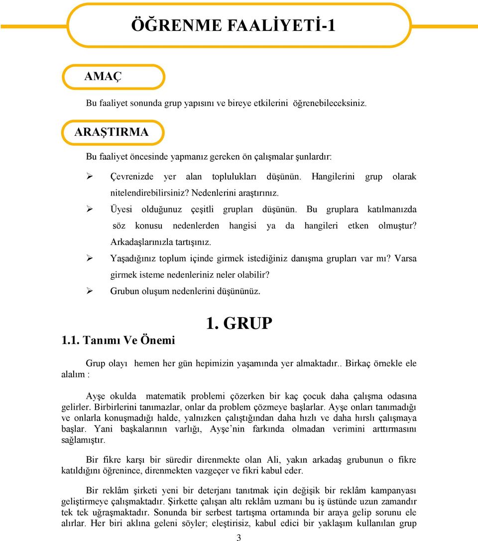 Üyesi olduğunuz çeşitli grupları düşünün. Bu gruplara katılmanızda söz konusu nedenlerden hangisi ya da hangileri etken olmuştur? Arkadaşlarınızla tartışınız.