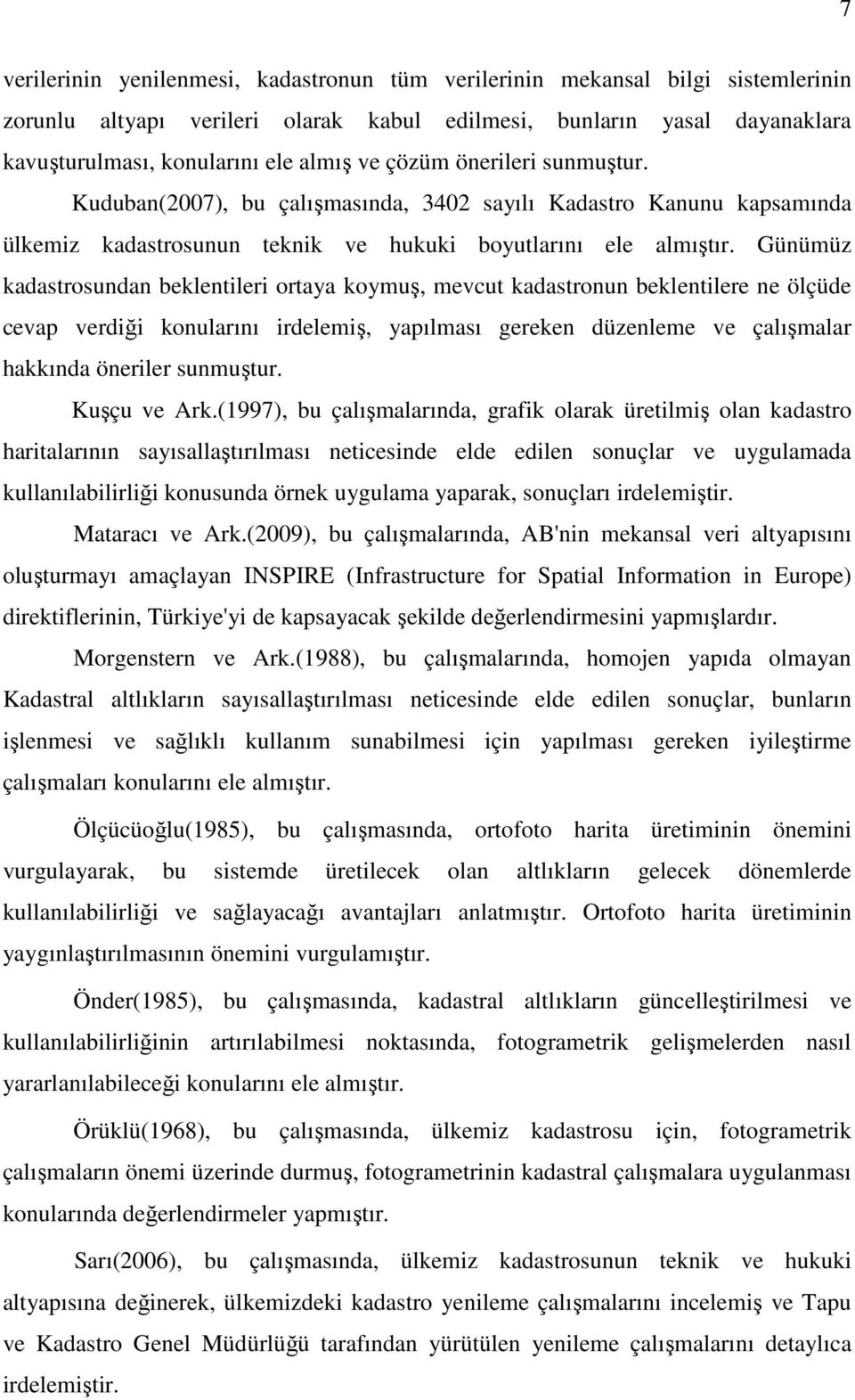 Günümüz kadastrosundan beklentileri ortaya koymuş, mevcut kadastronun beklentilere ne ölçüde cevap verdiği konularını irdelemiş, yapılması gereken düzenleme ve çalışmalar hakkında öneriler sunmuştur.