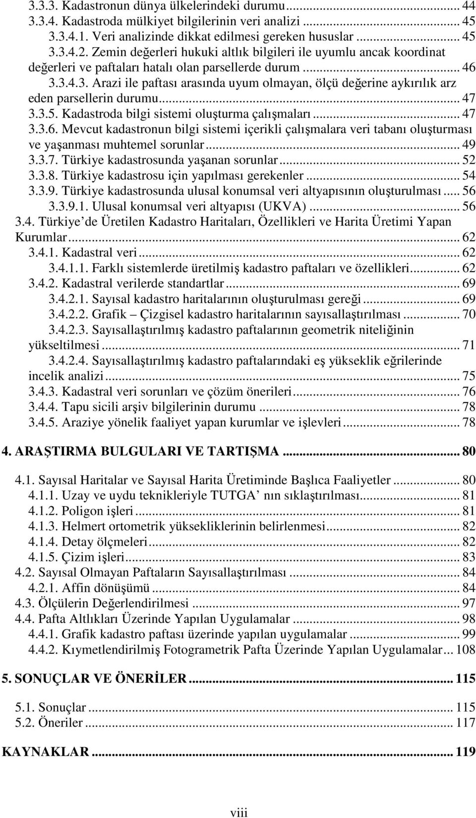 3.4.3. Arazi ile paftası arasında uyum olmayan, ölçü değerine aykırılık arz eden parsellerin durumu... 47 3.3.5. Kadastroda bilgi sistemi oluşturma çalışmaları... 47 3.3.6.