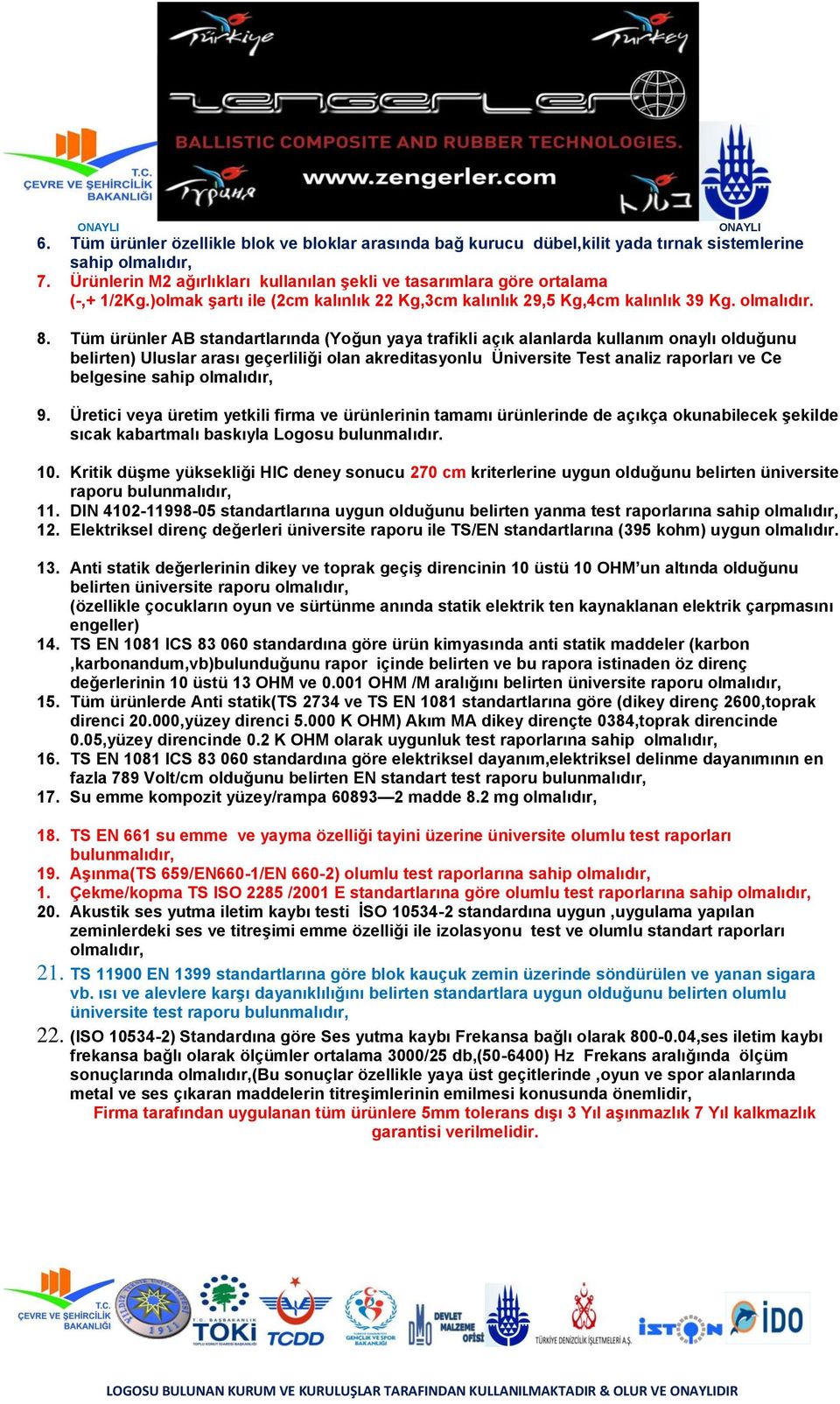 Tüm ürünler AB standartlarında (Yoğun yaya trafikli açık alanlarda kullanım onaylı olduğunu belirten) Uluslar arası geçerliliği olan akreditasyonlu Üniversite Test analiz raporları ve Ce belgesine