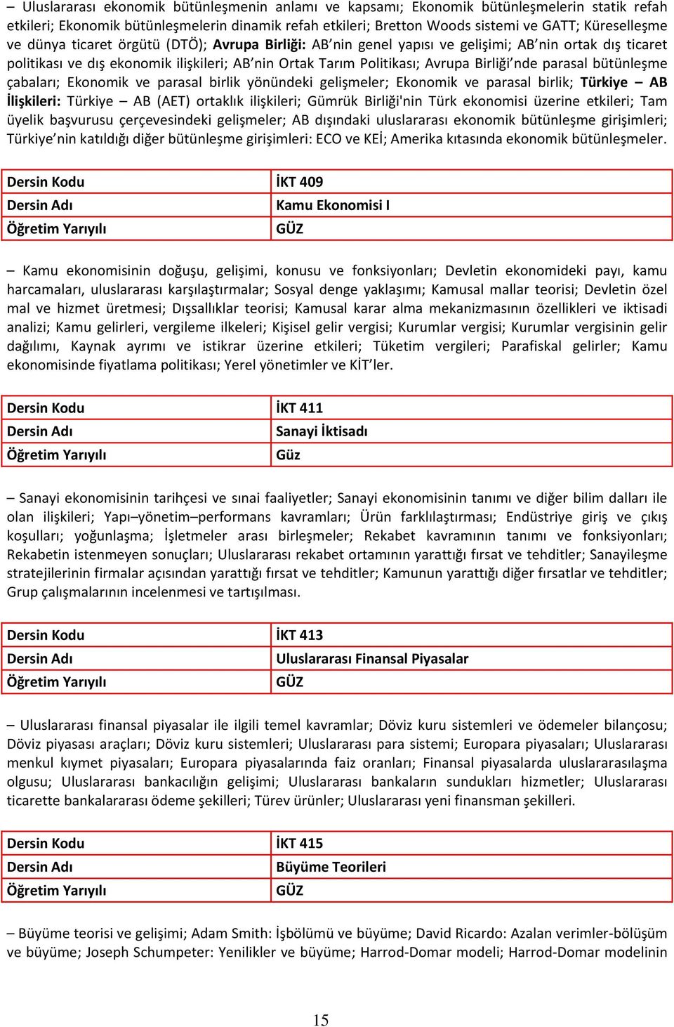 bütünleşme çabaları; Ekonomik ve parasal birlik yönündeki gelişmeler; Ekonomik ve parasal birlik; Türkiye AB İlişkileri: Türkiye AB (AET) ortaklık ilişkileri; Gümrük Birliği'nin Türk ekonomisi