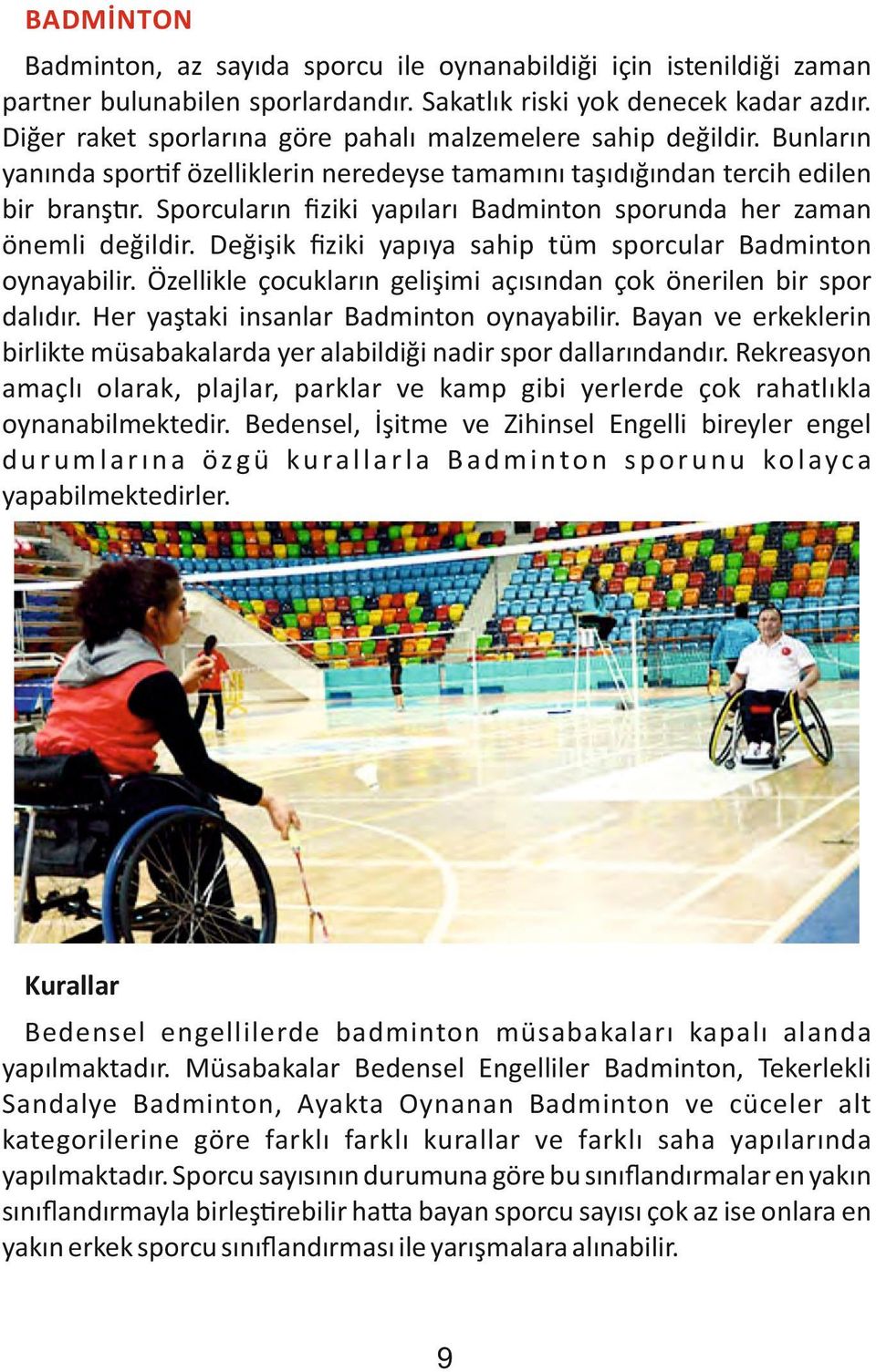 Sporcuların ﬁziki yapıları Badminton sporunda her zaman önemli değildir. Değişik ﬁziki yapıya sahip tüm sporcular Badminton oynayabilir.