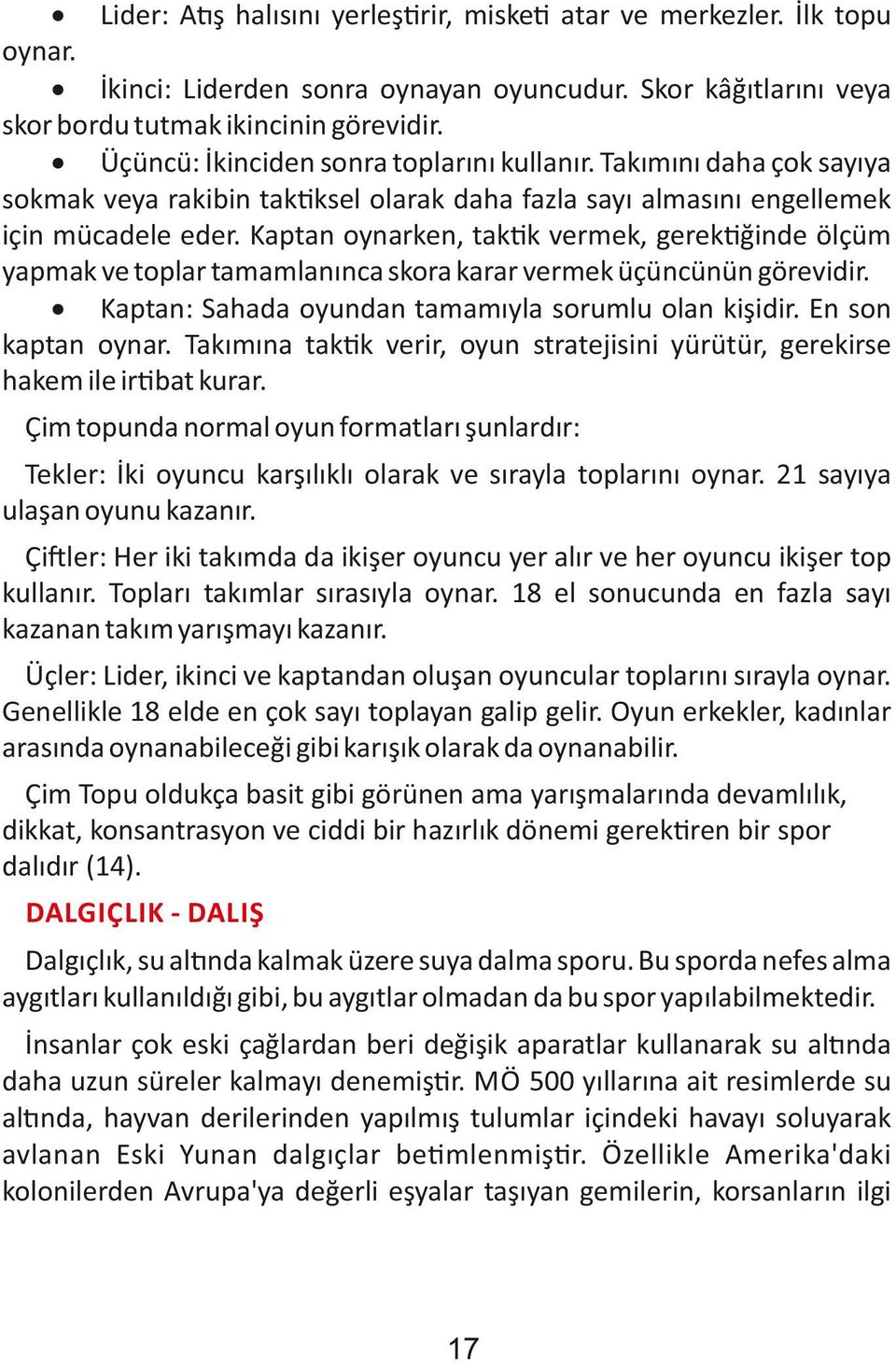 Kaptan oynarken, tak k vermek, gerek ğinde ölçüm yapmak ve toplar tamamlanınca skora karar vermek üçüncünün görevidir. Kaptan: Sahada oyundan tamamıyla sorumlu olan kişidir. En son kaptan oynar.