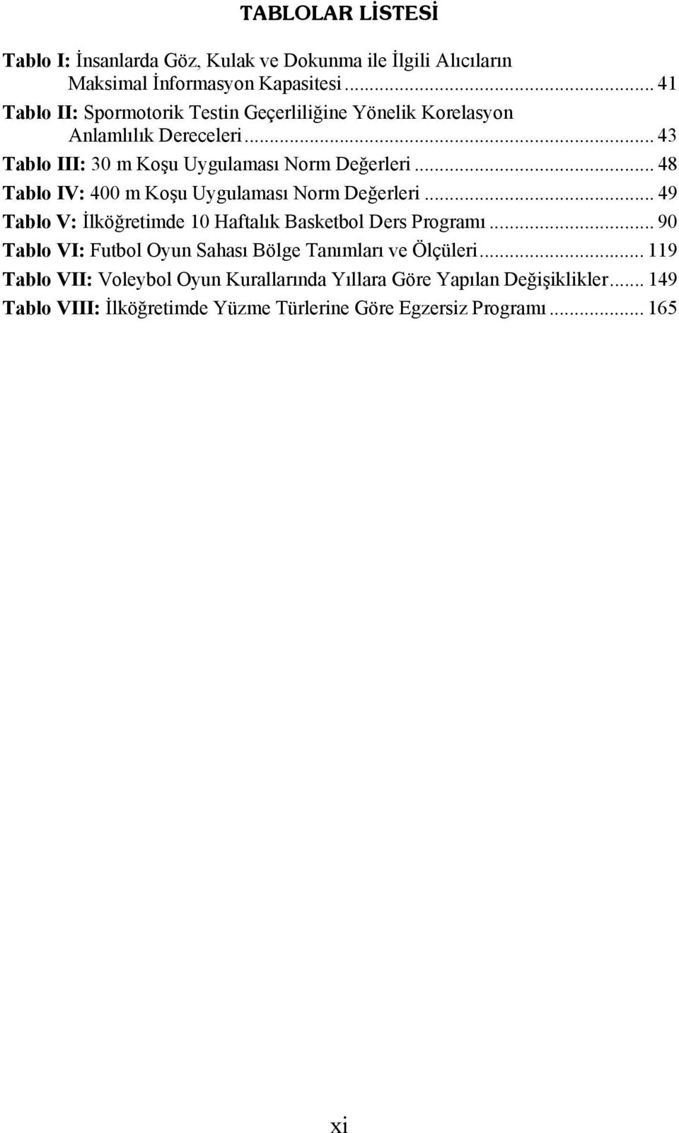 .. 48 Tablo IV: 400 m Koşu Uygulaması Norm Değerleri... 49 Tablo V: İlköğretimde 10 Haftalık Basketbol Ders Programı.