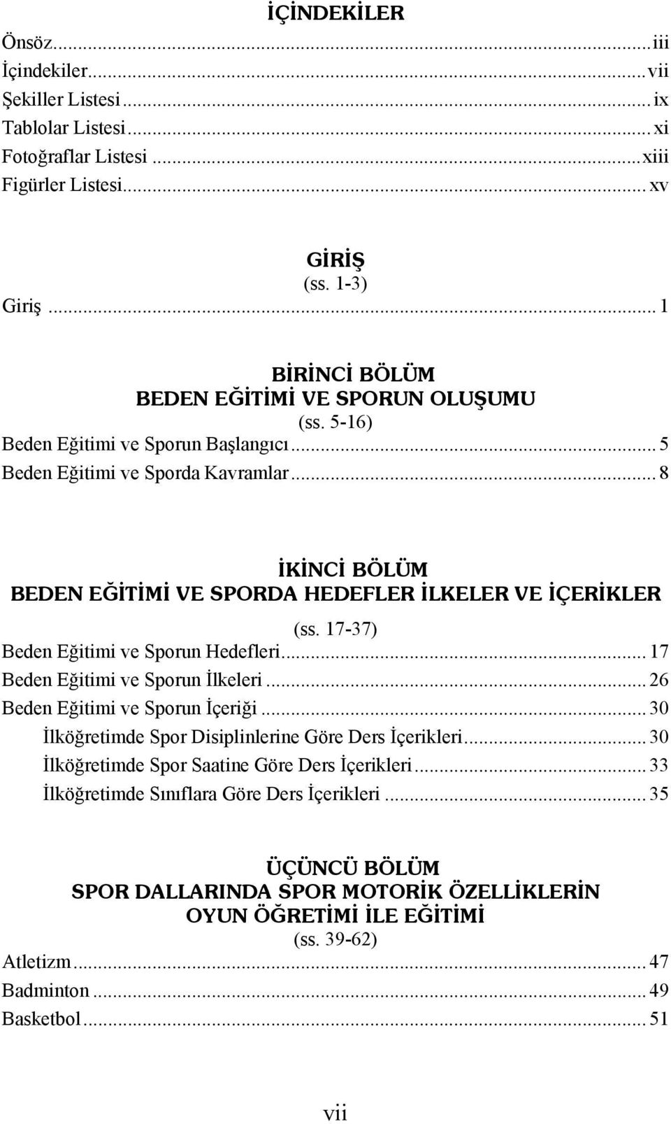 .. 8 İKİNCİ BÖLÜM BEDEN EĞİTİMİ VE SPORDA HEDEFLER İLKELER VE İÇERİKLER (ss. 17-37) Beden Eğitimi ve Sporun Hedefleri... 17 Beden Eğitimi ve Sporun İlkeleri... 26 Beden Eğitimi ve Sporun İçeriği.