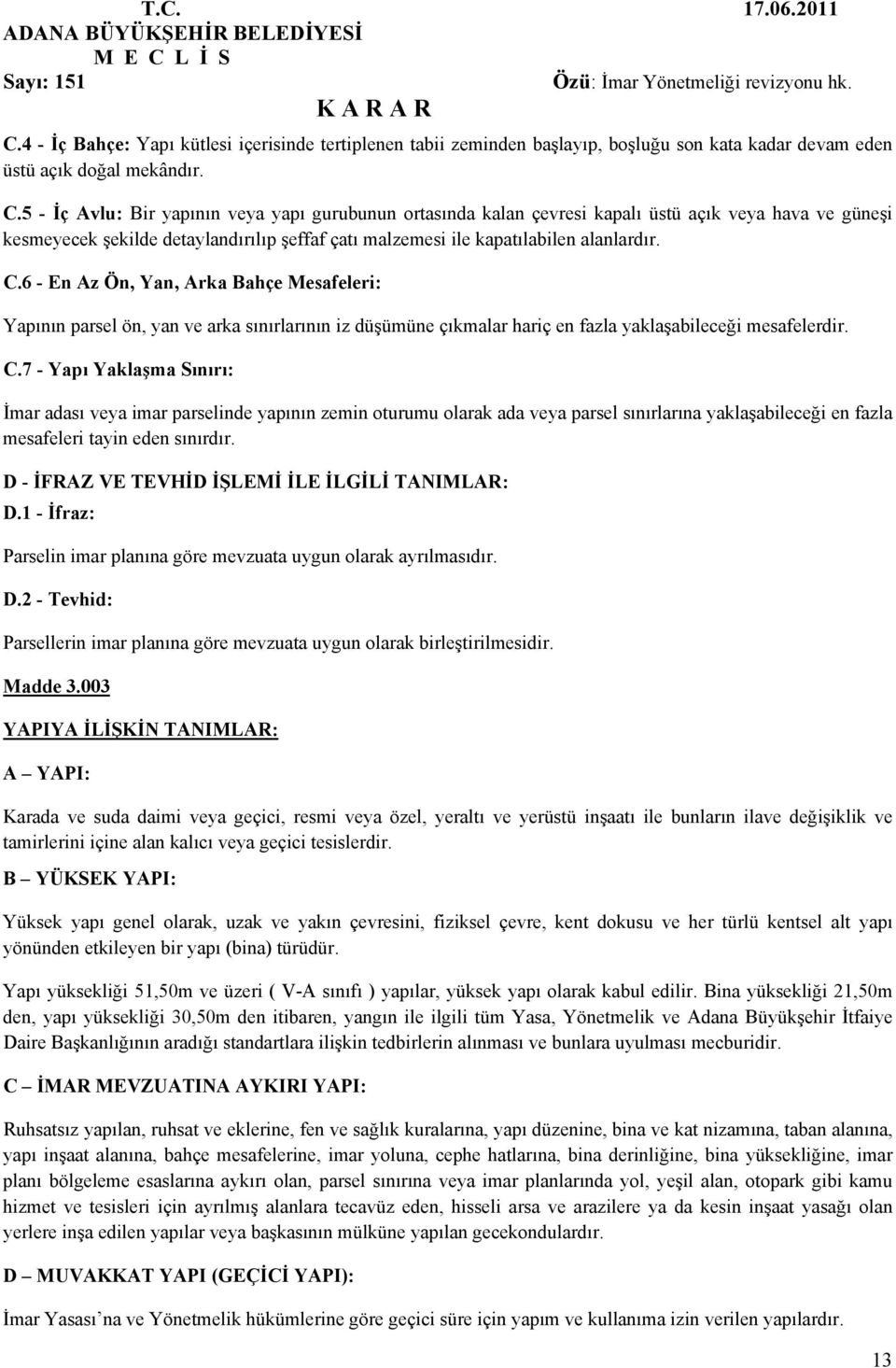 6 - En Az Ön, Yan, Arka Bahçe Mesafeleri: Yapının parsel ön, yan ve arka sınırlarının iz düşümüne çıkmalar hariç en fazla yaklaşabileceği mesafelerdir. C.