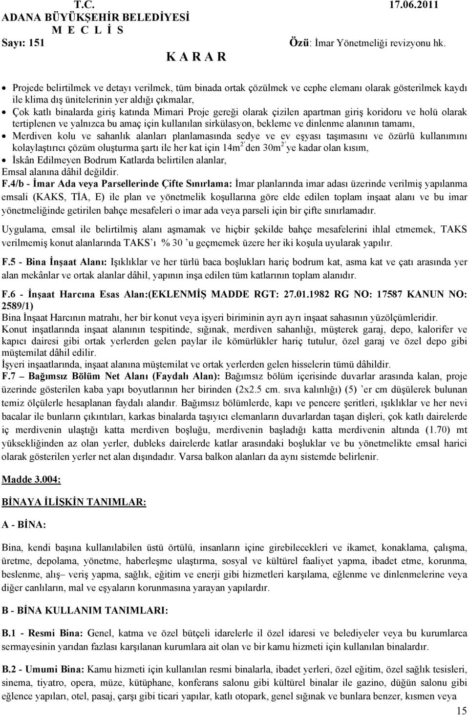 planlamasında sedye ve ev eşyası taşımasını ve özürlü kullanımını kolaylaştırıcı çözüm oluşturma şartı ile her kat için 14m 2 den 30m 2 ye kadar olan kısım, İskân Edilmeyen Bodrum Katlarda belirtilen