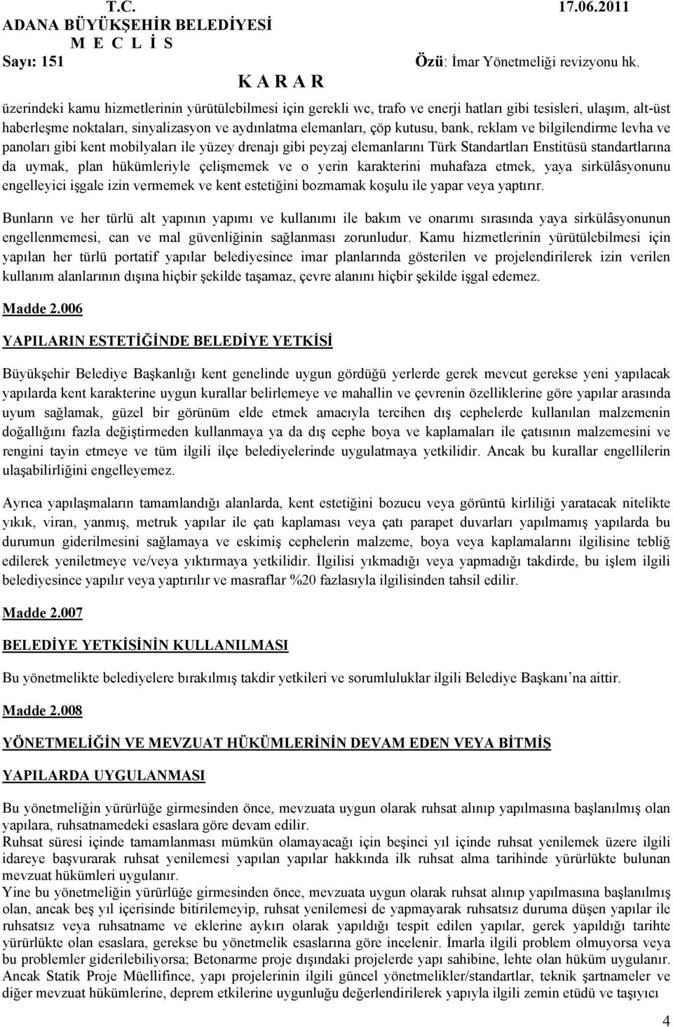 karakterini muhafaza etmek, yaya sirkülâsyonunu engelleyici işgale izin vermemek ve kent estetiğini bozmamak koşulu ile yapar veya yaptırır.