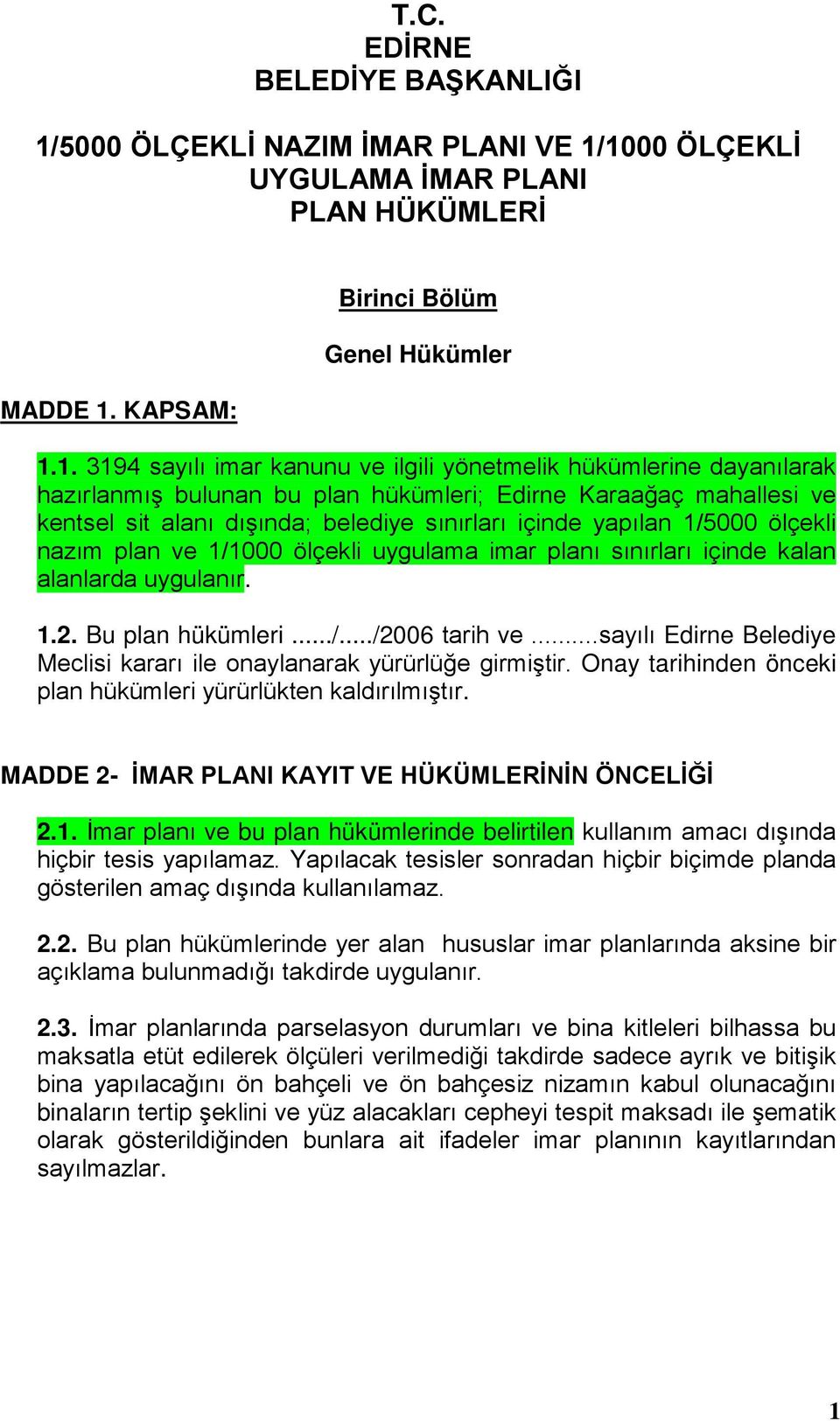 1000 ÖLÇEKLİ UYGULAMA İMAR PLANI PLAN HÜKÜMLERİ MADDE 1. KAPSAM: Birinci Bölüm Genel Hükümler 1.1. 3194 sayılı imar kanunu ve ilgili yönetmelik hükümlerine dayanılarak hazırlanmış bulunan bu plan