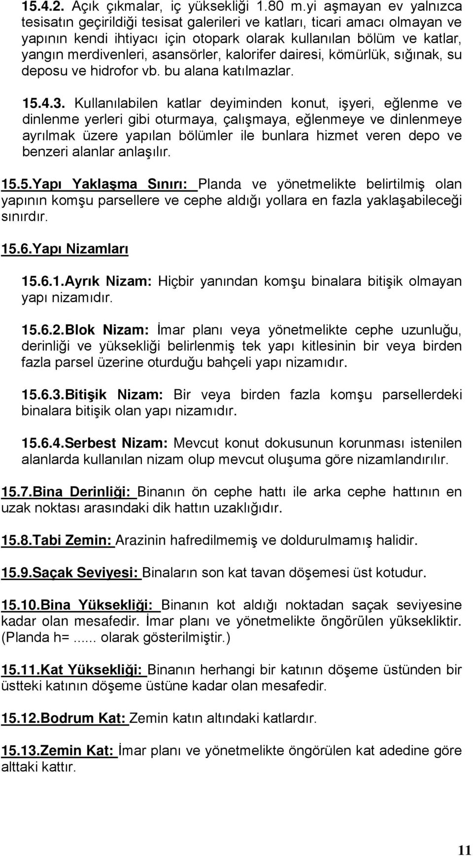 asansörler, kalorifer dairesi, kömürlük, sığınak, su deposu ve hidrofor vb. bu alana katılmazlar. 15.4.3.