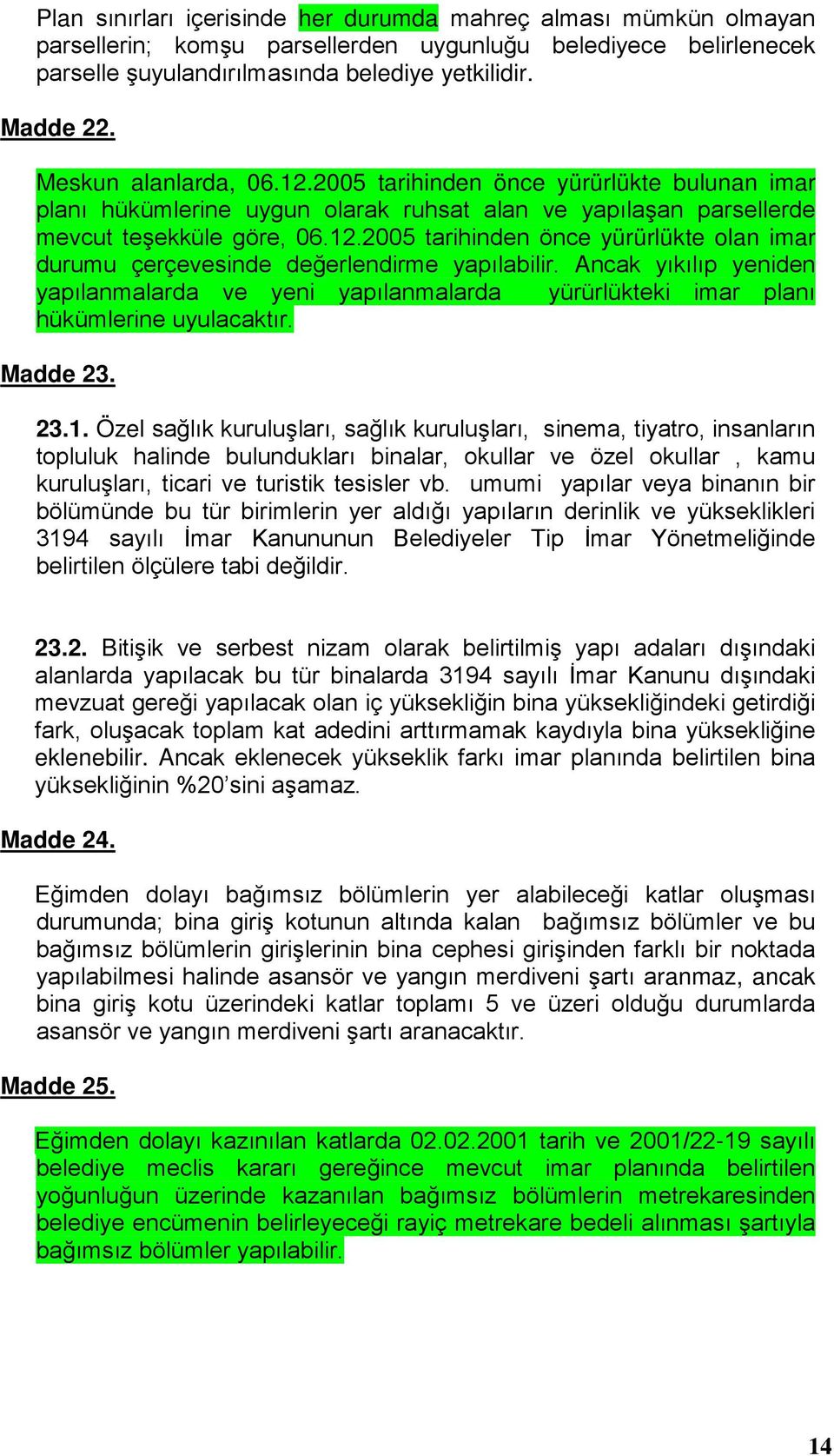 Ancak yıkılıp yeniden yapılanmalarda ve yeni yapılanmalarda yürürlükteki imar planı hükümlerine uyulacaktır. Madde 23. 23.1.