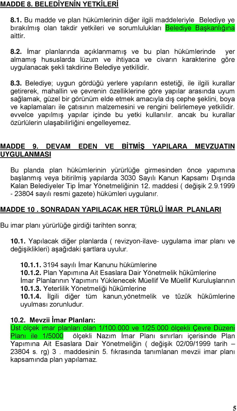 Belediye; uygun gördüğü yerlere yapıların estetiği, ile ilgili kurallar getirerek, mahallin ve çevrenin özelliklerine göre yapılar arasında uyum sağlamak, güzel bir görünüm elde etmek amacıyla dış