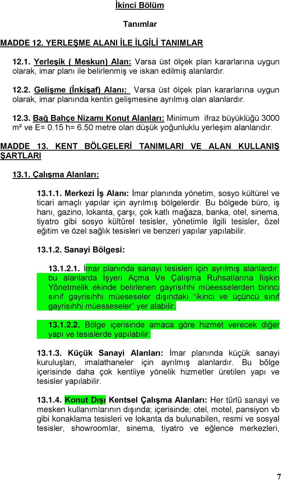 Bağ Bahçe Nizamı Konut Alanları: Minimum ifraz büyüklüğü 3000 m² ve E= 0.15 h= 6.50 metre olan düşük yoğunluklu yerleşim alanlarıdır. MADDE 13. KENT BÖLGELERİ TANIMLARI VE ALAN KULLANIŞ ŞARTLARI 13.1. Çalışma Alanları: 13.