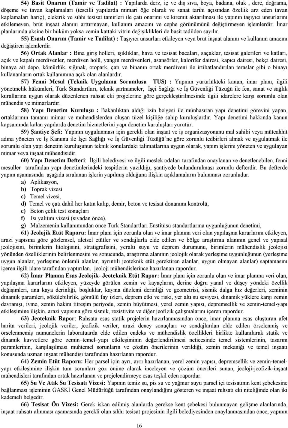 kullanım amacını ve cephe görünümünü değiştirmeyen işlemlerdir. İmar planlarında aksine bir hüküm yoksa zemin kattaki vitrin değişiklikleri de basit tadilden sayılır.