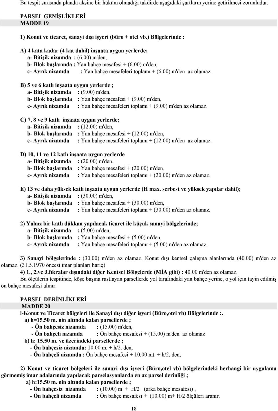 00) m'den, c- Ayrık nizamda : Yan bahçe mesafeleri toplamı + (6.00) m'den az olamaz. B) 5 ve 6 katlı inşaata uygun yerlerde ; a- Bitişik nizamda : (9.