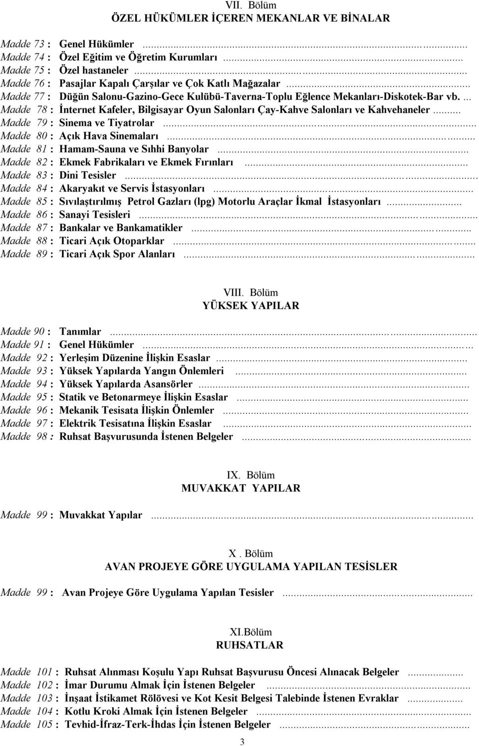 ... Madde 78 : İnternet Kafeler, Bilgisayar Oyun Salonları Çay-Kahve Salonları ve Kahvehaneler... Madde 79 : Sinema ve Tiyatrolar... Madde 80 : Açık Hava Sinemaları.