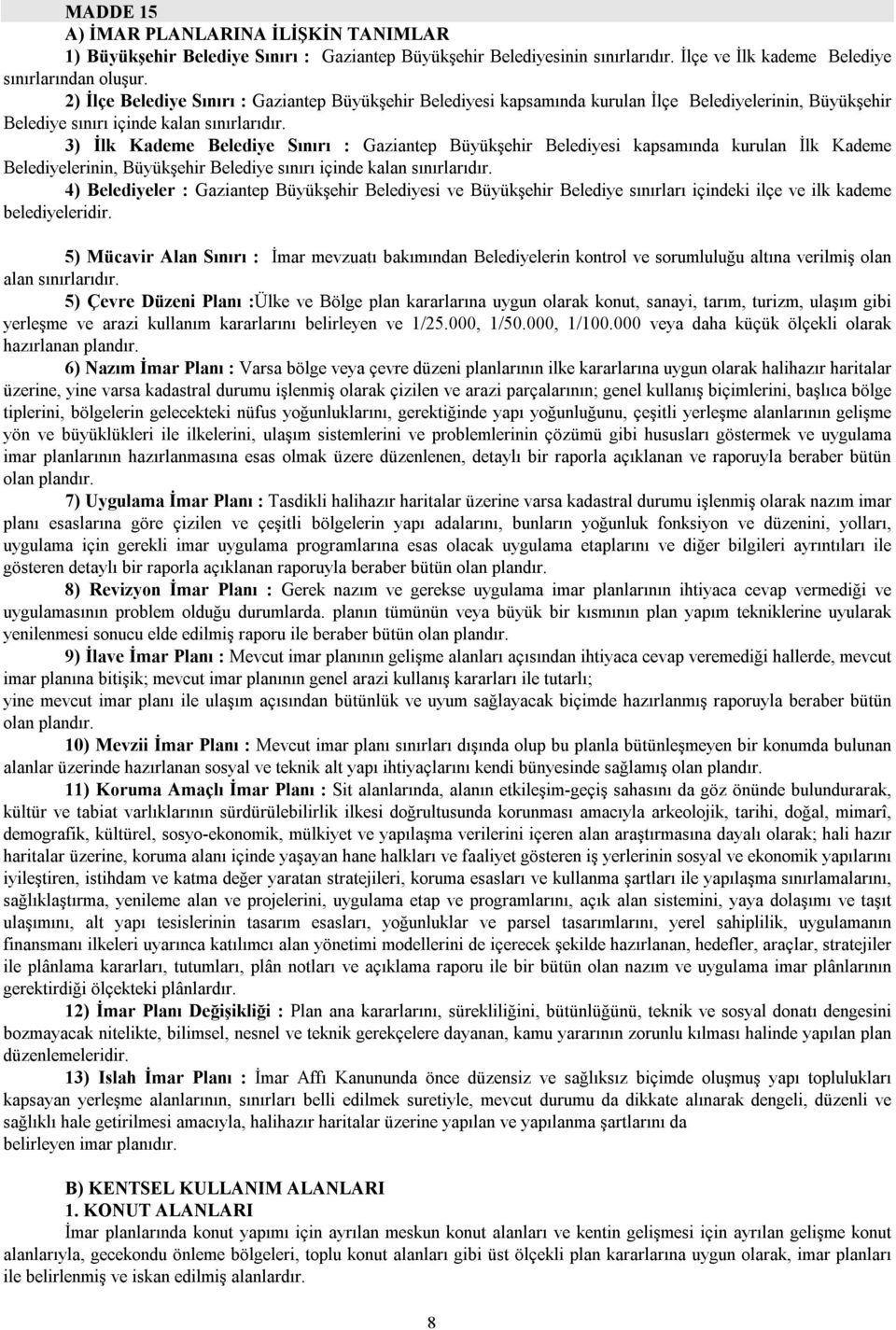 3) İlk Kademe Belediye Sınırı : Gaziantep Büyükşehir Belediyesi kapsamında kurulan İlk Kademe Belediyelerinin, Büyükşehir Belediye sınırı içinde kalan sınırlarıdır.