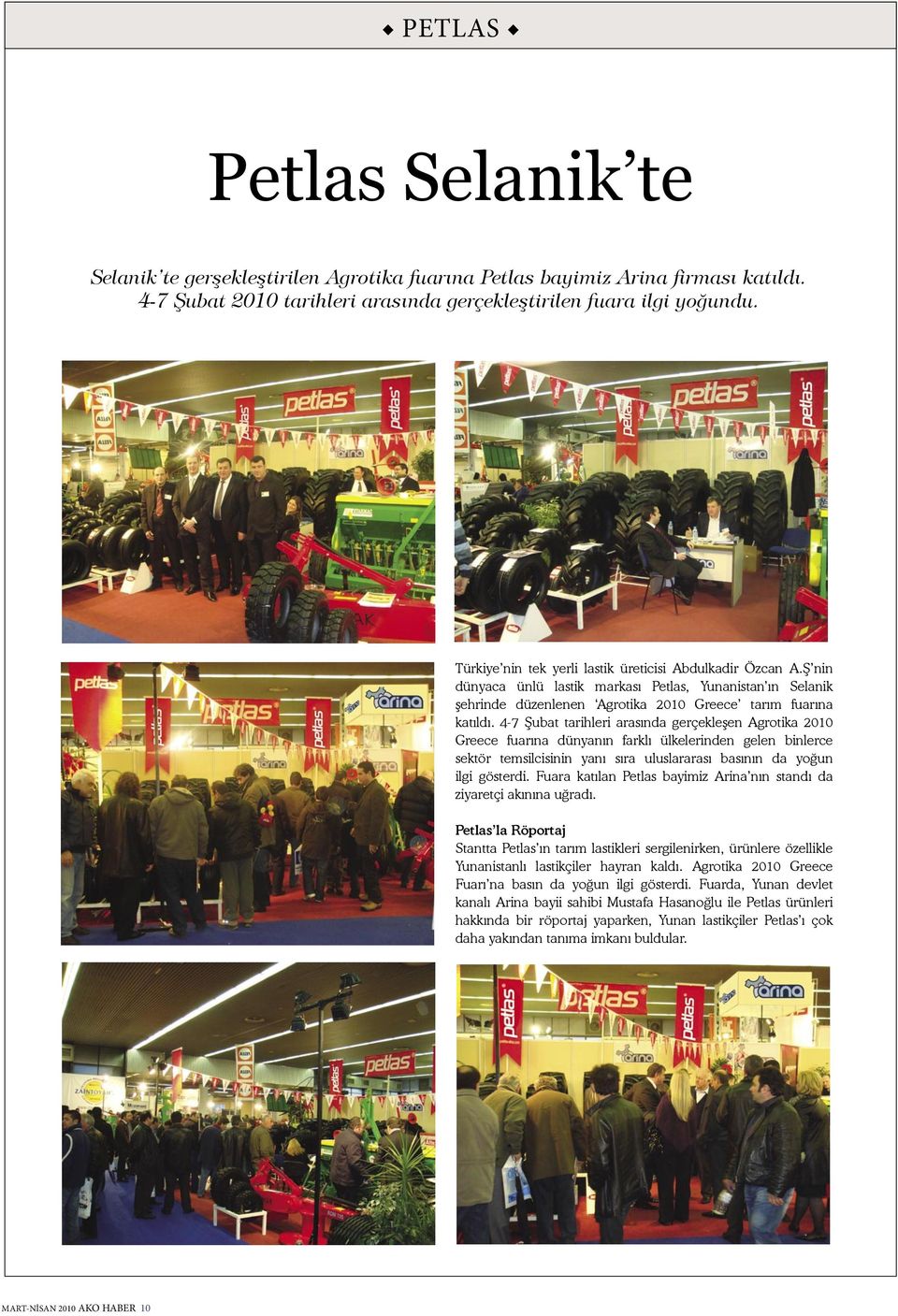 4-7 Şubat tarihleri arasında gerçekleşen Agrotika 2010 Greece fuarına dünyanın farklı ülkelerinden gelen binlerce sektör temsilcisinin yanı sıra uluslararası basının da yoğun ilgi gösterdi.