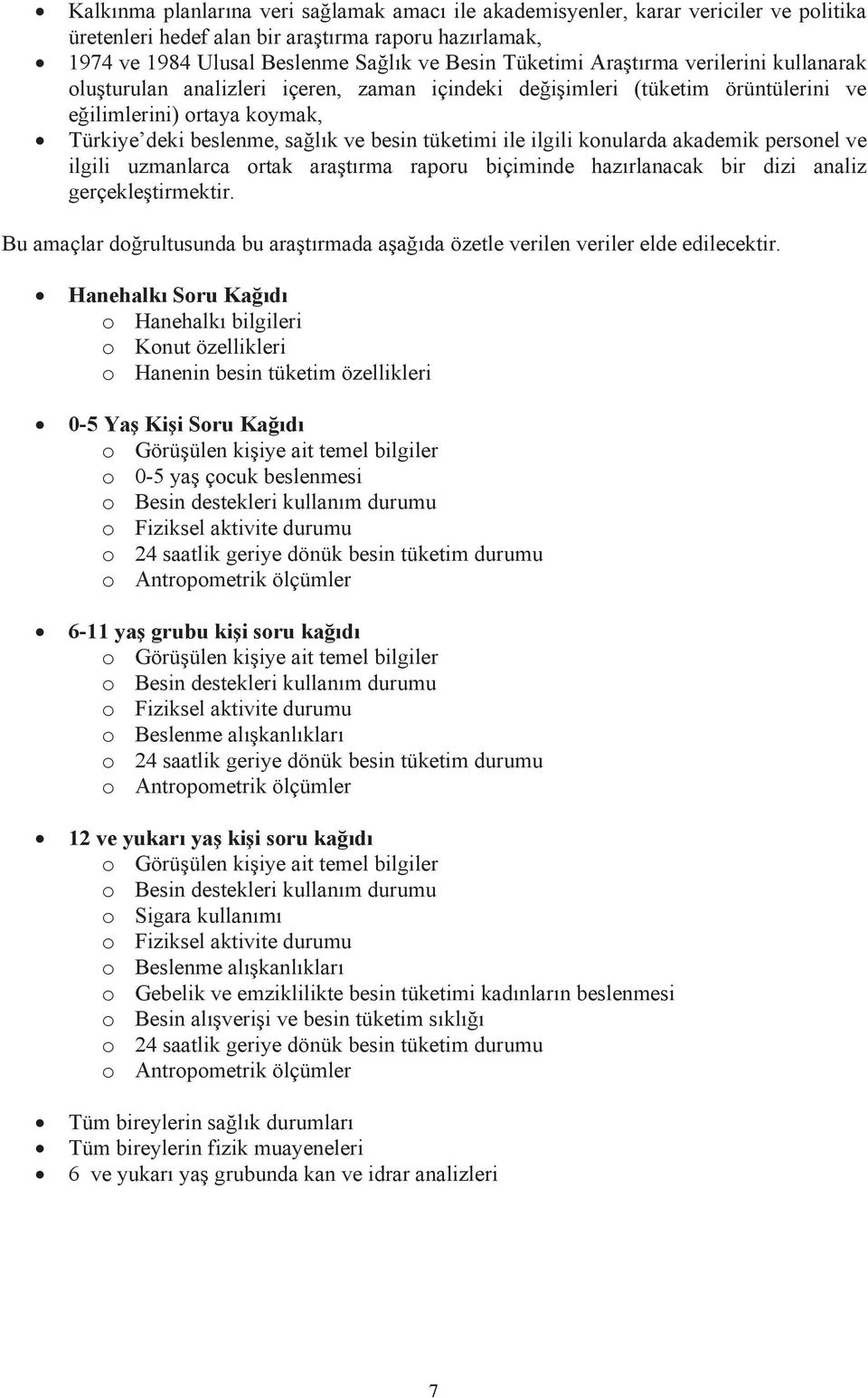 ilgili konularda akademik personel ve ilgili uzmanlarca ortak araştırma raporu biçiminde hazırlanacak bir dizi analiz gerçekleştirmektir.