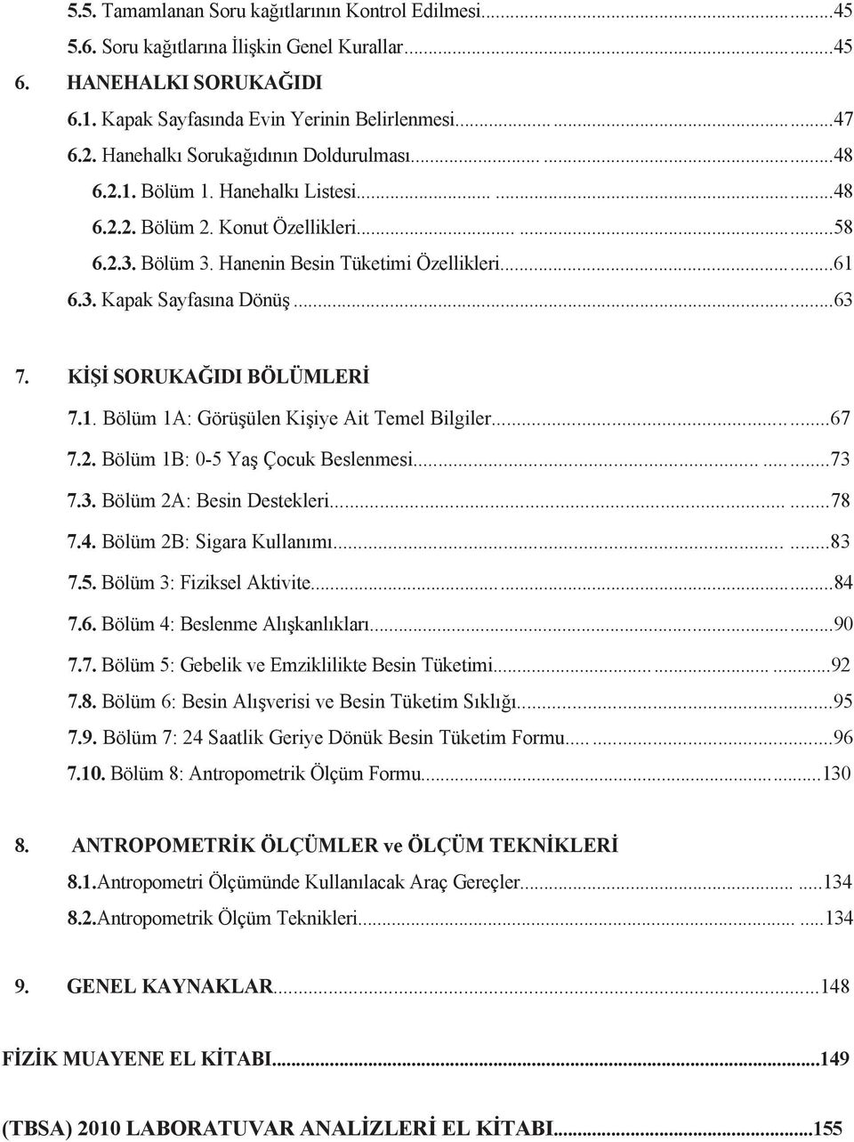 ..63 7. KİŞİ SORUKAĞIDI BÖLÜMLERİ 7.1. Bölüm 1A: Görüşülen Kişiye Ait Temel Bilgiler......67 7.2. Bölüm 1B: 0-5 Yaş Çocuk Beslenmesi......73 7.3. Bölüm 2A: Besin Destekleri......78 7.4.