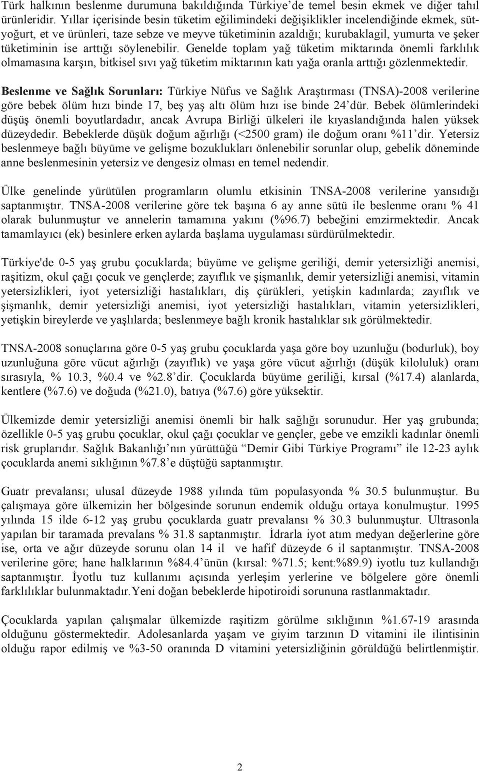 arttığı söylenebilir. Genelde toplam yağ tüketim miktarında önemli farklılık olmamasına karşın, bitkisel sıvı yağ tüketim miktarının katı yağa oranla arttığı gözlenmektedir.