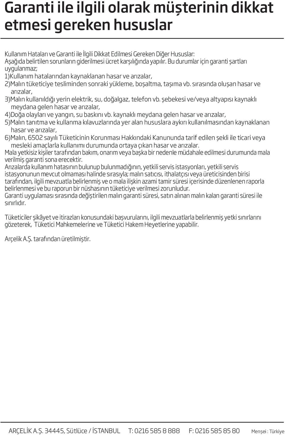 sırasında oluşan hasar ve arızalar, 3)Malın kullanıldığı yerin elektrik, su, doğalgaz, telefon vb.