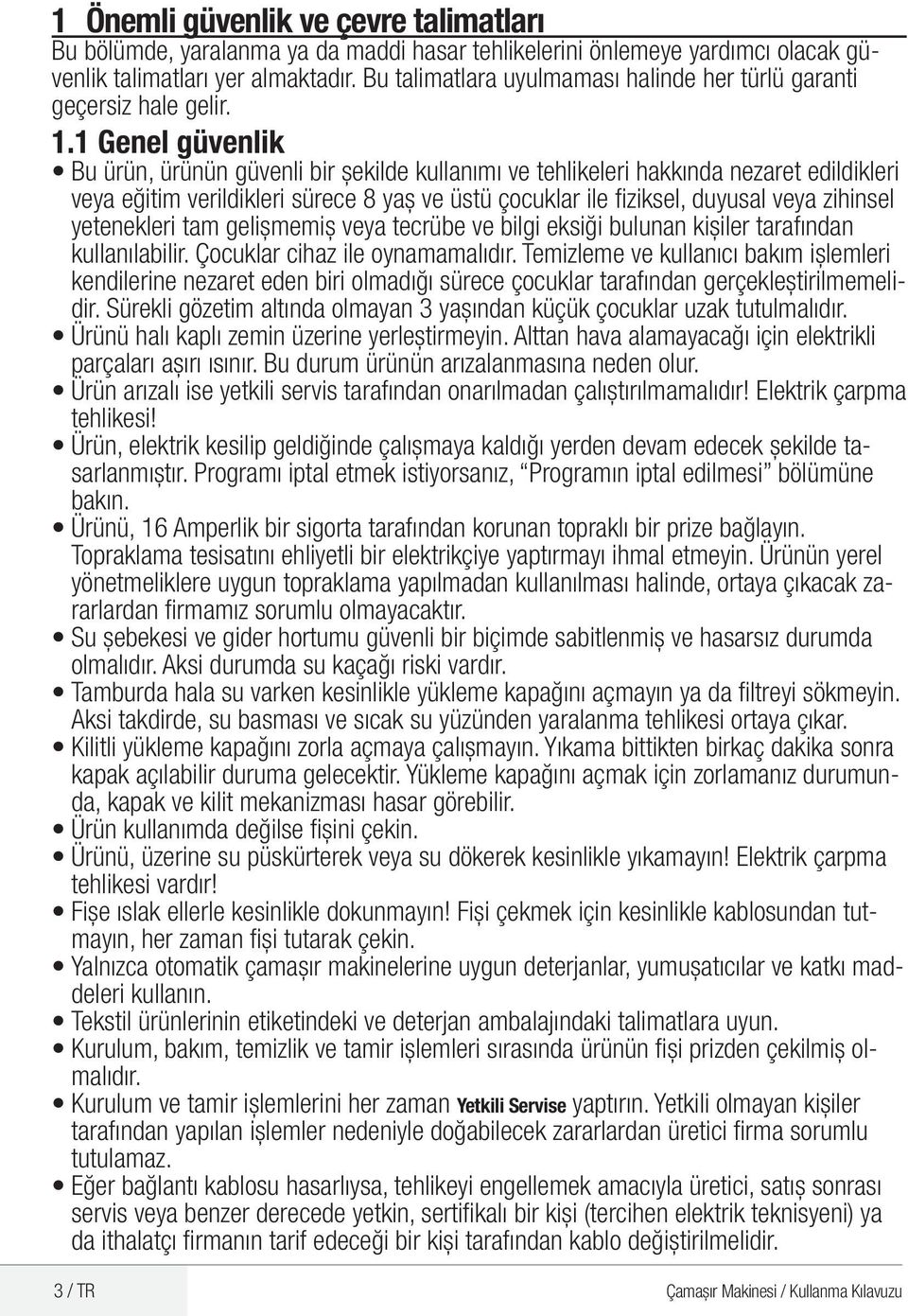 1 Genel güvenlik Bu ürün, ürünün güvenli bir şekilde kullanımı ve tehlikeleri hakkında nezaret edildikleri veya eğitim verildikleri sürece 8 yaş ve üstü çocuklar ile fiziksel, duyusal veya zihinsel