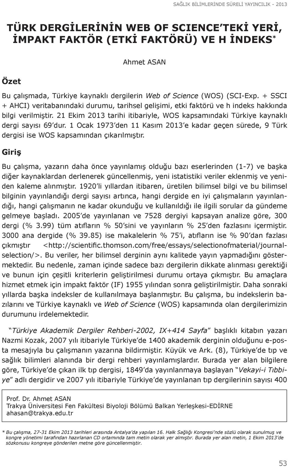 21 Ekim 2013 tarihi itibariyle, WOS kapsamındaki Türkiye kaynaklı dergi sayısı 69 dur. 1 Ocak 1973 den 11 Kasım 2013 e kadar geçen sürede, 9 Türk dergisi ise WOS kapsamından çıkarılmıştır.