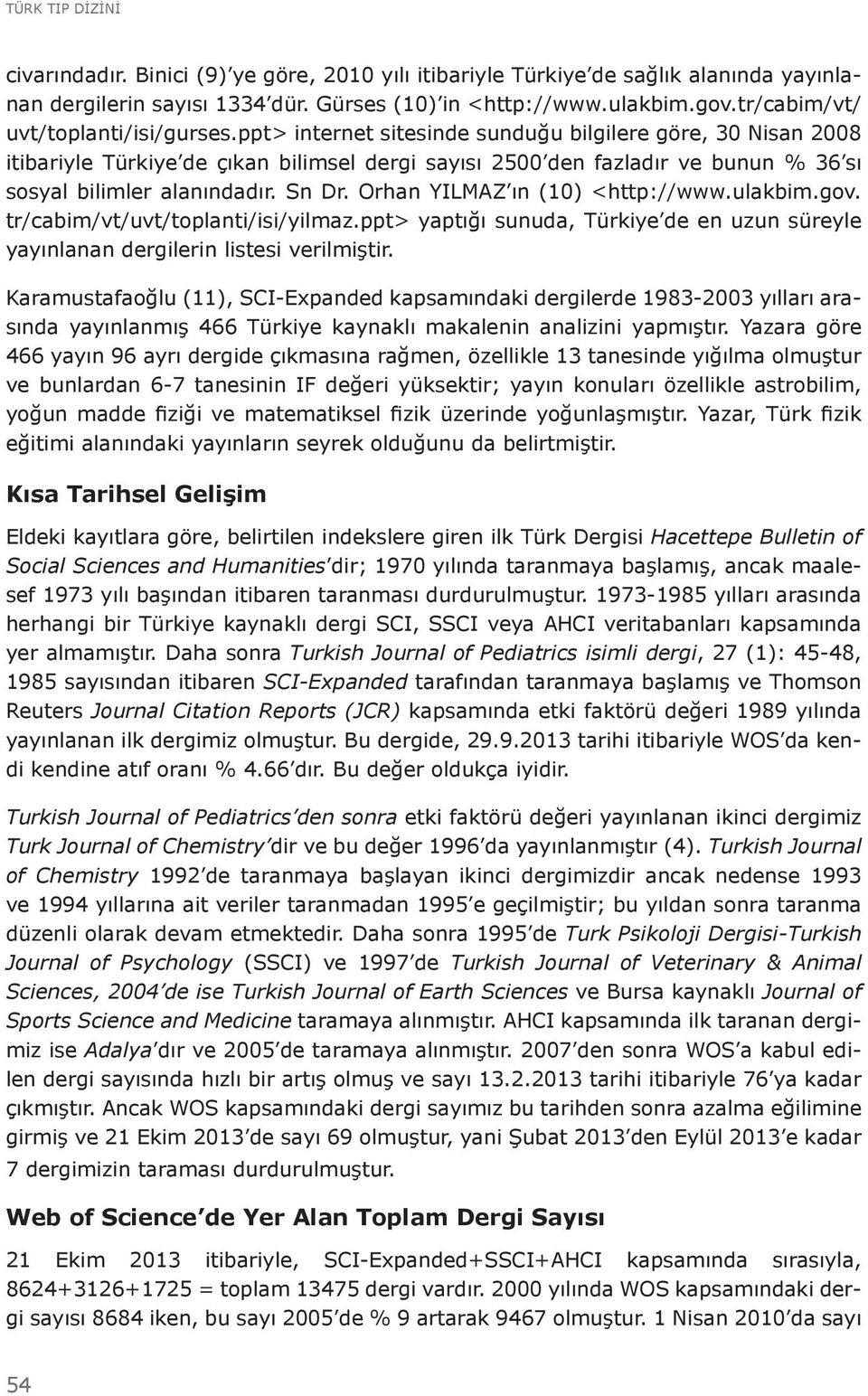 ppt> internet sitesinde sunduğu bilgilere göre, 30 Nisan 2008 itibariyle Türkiye de çıkan bilimsel dergi sayısı 2500 den fazladır ve bunun % 36 sı sosyal bilimler alanındadır. Sn Dr.