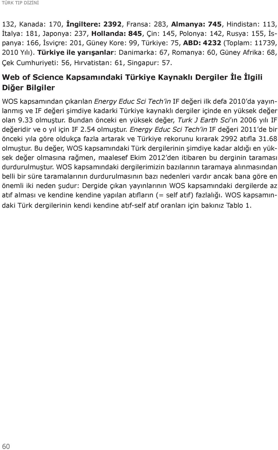 Web of Science Kapsamındaki Türkiye Kaynaklı Dergiler İle İlgili Diğer Bilgiler WOS kapsamından çıkarılan Energy Educ Sci Tech in IF değeri ilk defa 2010 da yayınlanmış ve IF değeri şimdiye kadarki