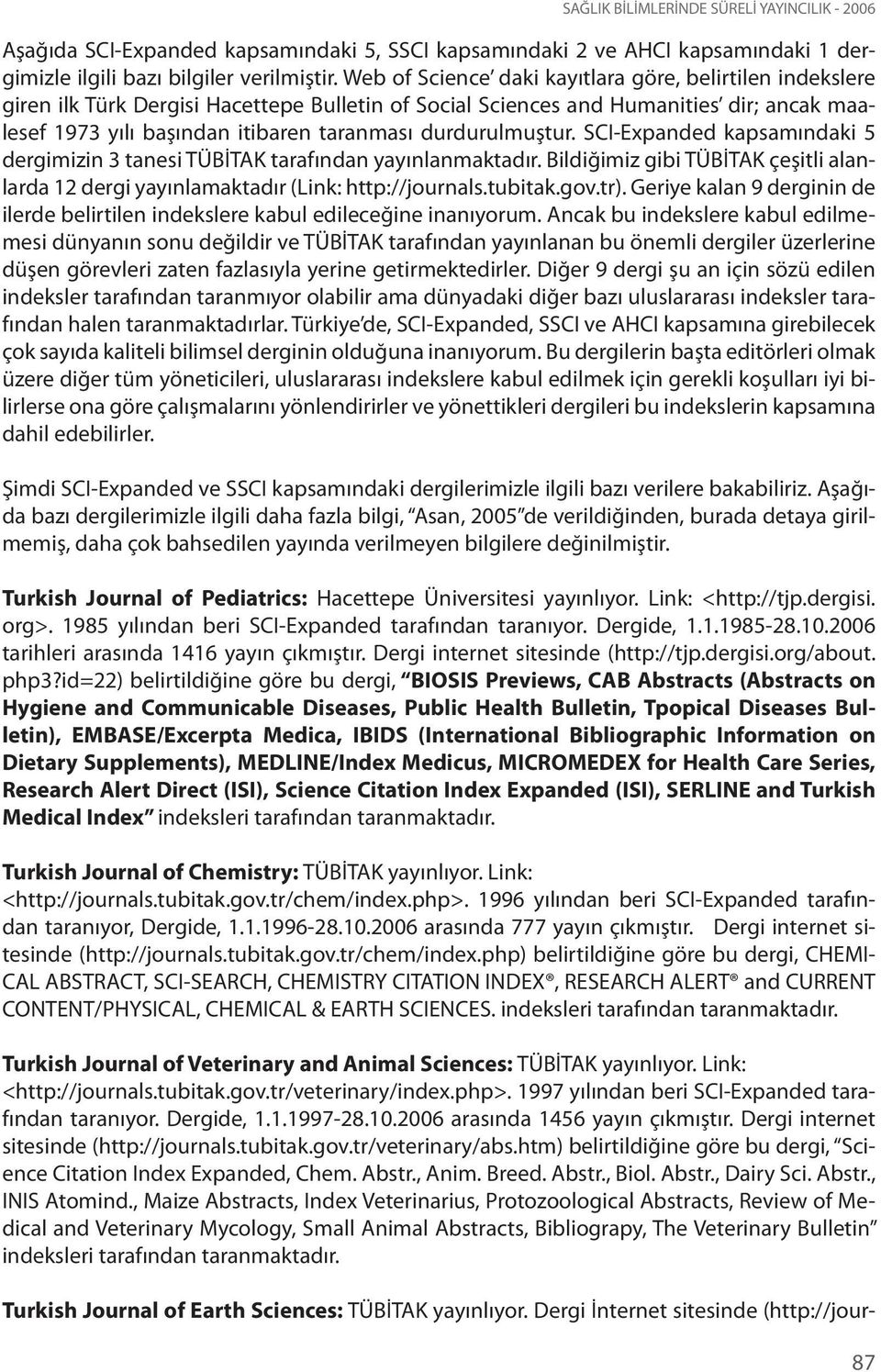 durdurulmuştur. SCI-Expanded kapsamındaki 5 dergimizin 3 tanesi TÜBİTAK tarafından yayınlanmaktadır. Bildiğimiz gibi TÜBİTAK çeşitli alanlarda 12 dergi yayınlamaktadır (Link: http://journals.tubitak.