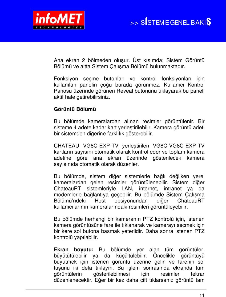 Kullanıcı Kontrol Panosu üzerinde görünen Reveal butonunu tıklayarak bu paneli aktif hale getirebilirsiniz. Görüntü Bölümü Bu bölümde kameralardan alınan resimler görüntülenir.