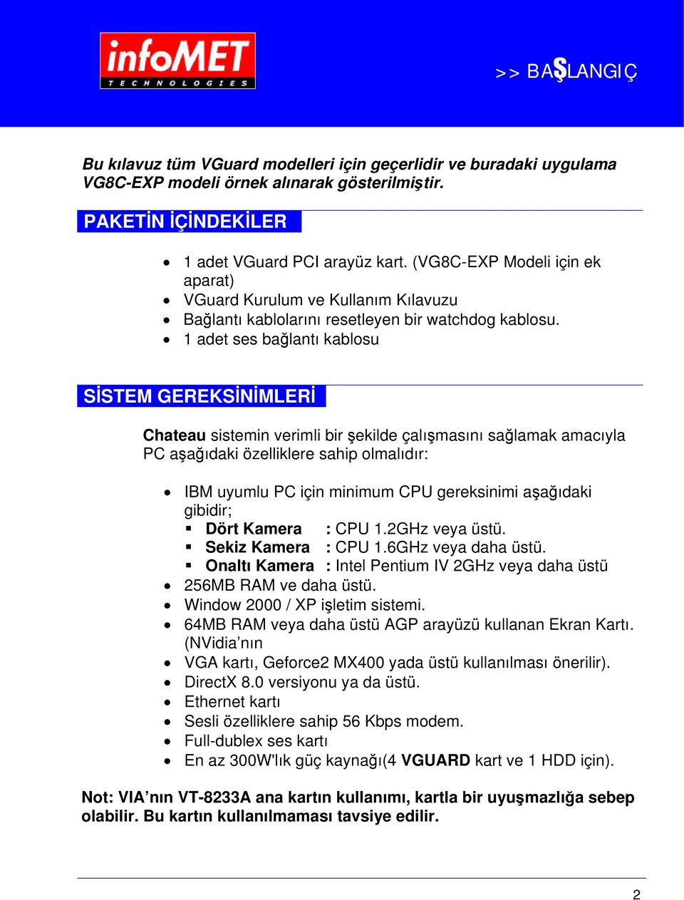 1 adet ses bağlantı kablosu SİSTEM GEREKSİNİMLERİ Chateau sistemin verimli bir şekilde çalışmasını sağlamak amacıyla PC aşağıdaki özelliklere sahip olmalıdır: IBM uyumlu PC için minimum CPU