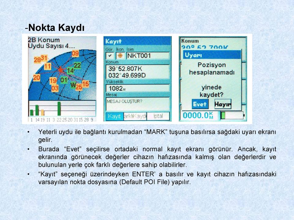 Ancak, kayıt ekranında görünecek değerler cihazın hafızasında kalmış olan değerlerdir ve bulunulan yerle çok