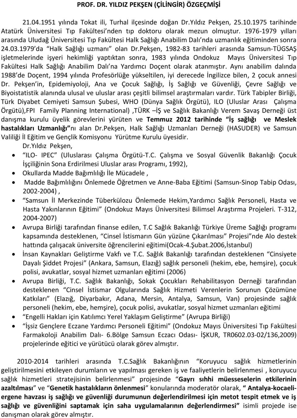 1976-1979 yılları arasında Uludağ Üniversitesi Tıp Fakültesi Halk Sağlığı Anabilim Dalı nda uzmanlık eğitiminden sonra 24.03.1979 da Halk Sağlığı uzmanı olan Dr.