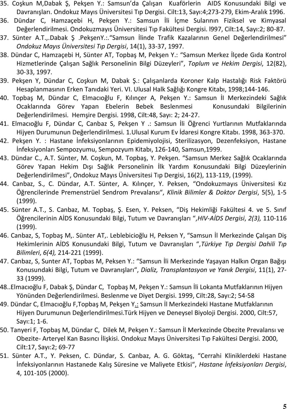 PekşenY.:. Samsun İlinde Trafik Kazalarının Genel Değerlendirilmesi Ondokuz Mayıs Üniversitesi Tıp Dergisi, 14(1), 33-37, 1997. 38. Dündar C, Hamzaçebi H, Sünter AT, Topbaş M, Pekşen Y.