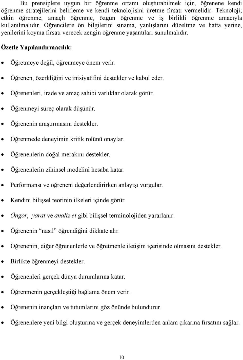 Öğrencilere ön bilgilerini sınama, yanlışlarını düzeltme ve hatta yerine, yenilerini koyma fırsatı verecek zengin öğrenme yaşantıları sunulmalıdır.