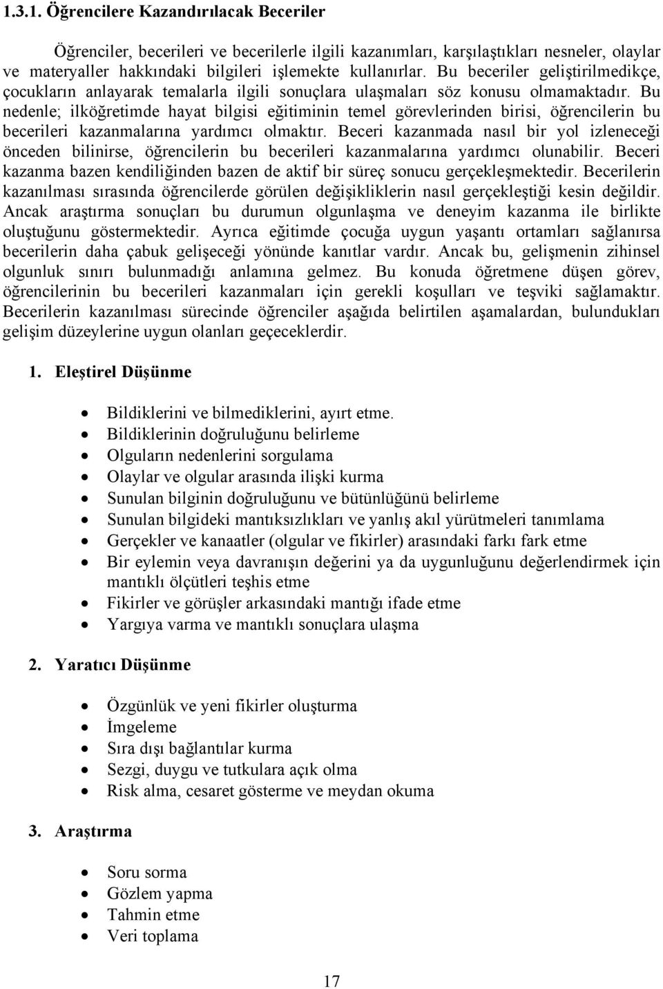 Bu nedenle; ilköğretimde hayat bilgisi eğitiminin temel görevlerinden birisi, öğrencilerin bu becerileri kazanmalarına yardımcı olmaktır.