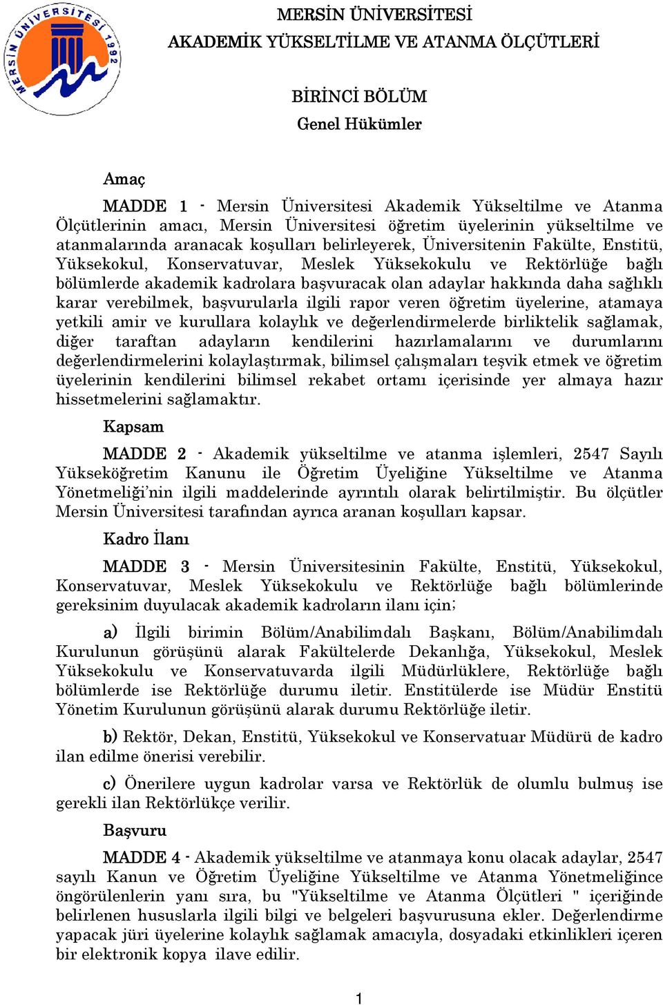 kadrolara başvuracak olan adaylar hakkında daha sağlıklı karar verebilmek, başvurularla ilgili rapor veren öğretim üyelerine, atamaya yetkili amir ve kurullara kolaylık ve değerlendirmelerde