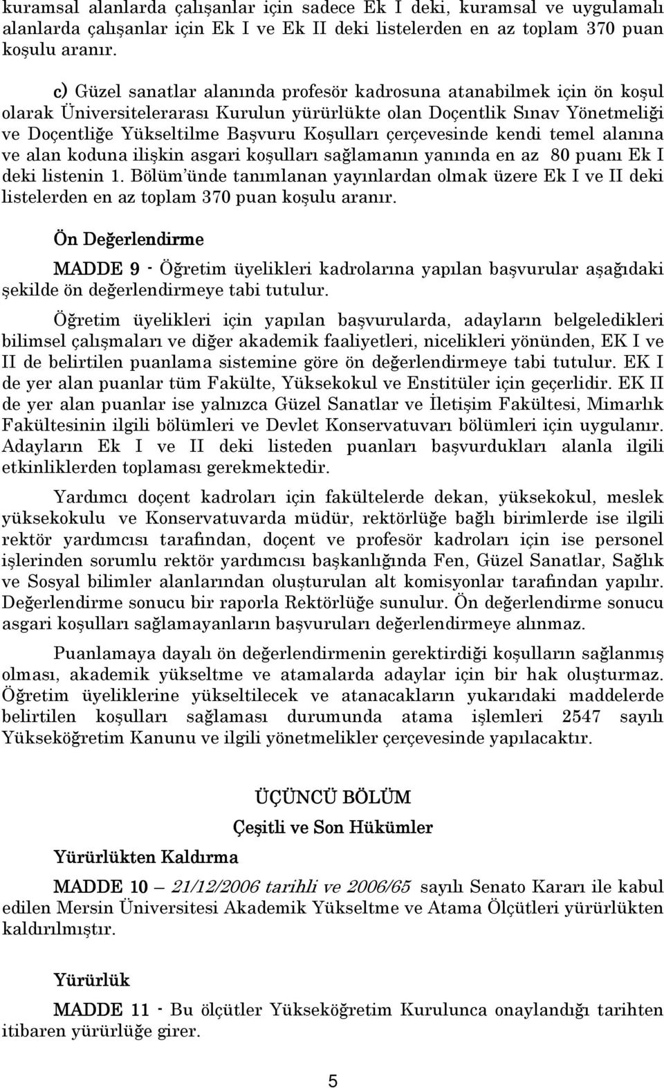 çerçevesinde kendi temel alanına ve alan koduna ilişkin asgari koşulları sağlamanın yanında en az 80 puanı Ek I deki listenin 1.