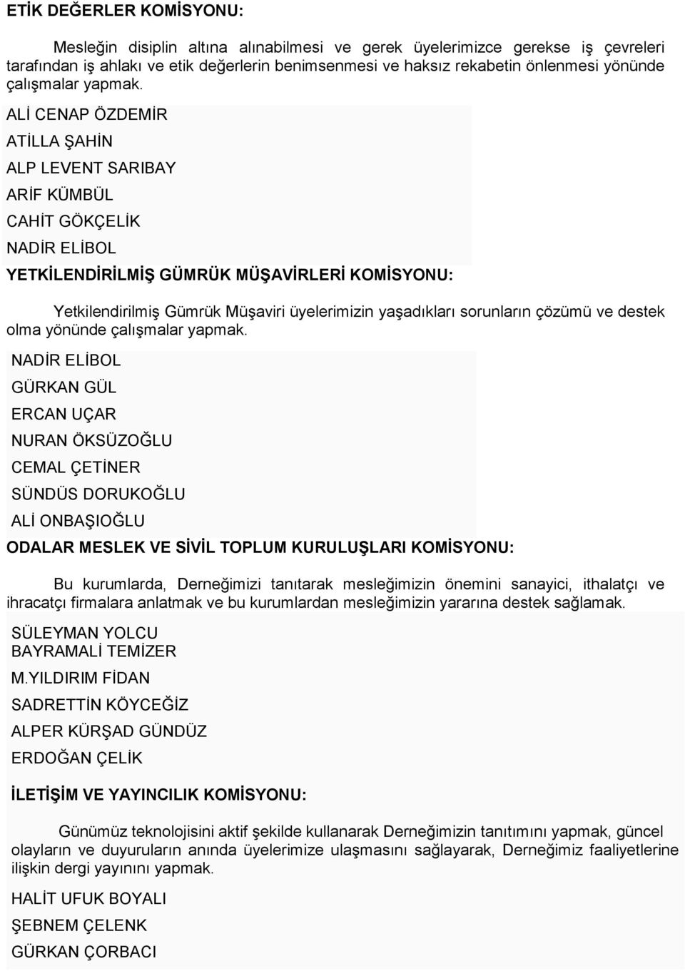 ALİ CENAP ÖZDEMİR ATİLLA ŞAHİN ALP LEVENT SARIBAY ARİF KÜMBÜL CAHİT GÖKÇELİK NADİR ELİBOL YETKİLENDİRİLMİŞ GÜMRÜK MÜŞAVİRLERİ KOMİSYONU: Yetkilendirilmiş Gümrük Müşaviri üyelerimizin yaşadıkları