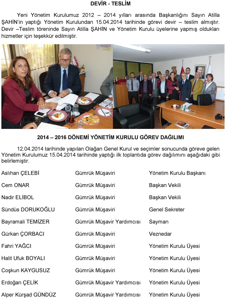 2014 tarihinde yapılan Olağan Genel Kurul ve seçimler sonucunda göreve gelen Yönetim Kurulumuz 15.04.2014 tarihinde yaptığı ilk toplantıda görev dağılımını aşağıdaki gibi belirlemiştir.