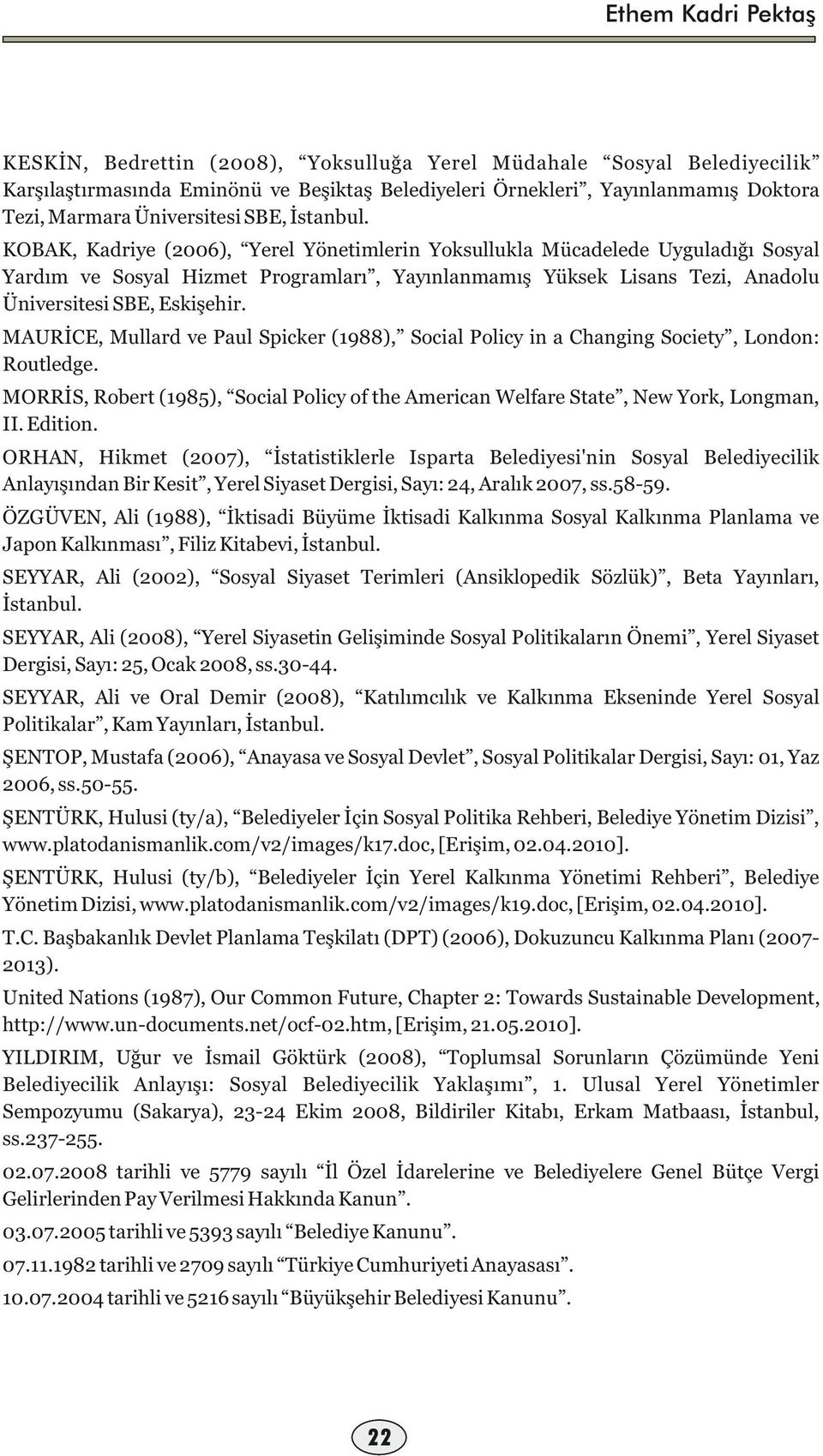 KOBAK, Kadriye (200), Yerel Yönetimlerin Yoksullukla Mücadelede Uyguladığı Sosyal Yardım ve Sosyal Hizmet Programları, Yayınlanmamış Yüksek Lisans Tezi, Anadolu Üniversitesi SBE, Eskişehir.