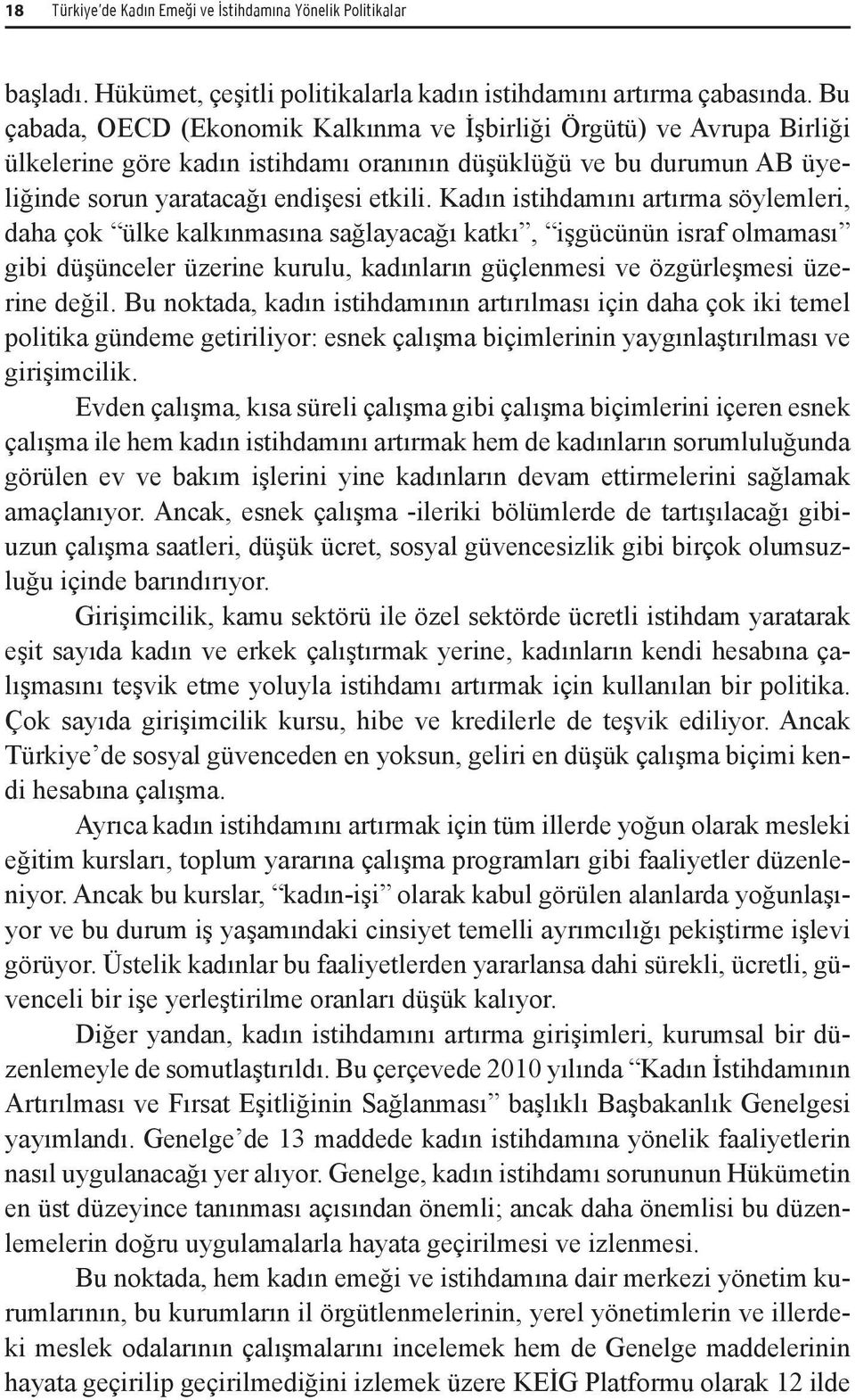 Kadın istihdamını artırma söylemleri, daha çok ülke kalkınmasına sağlayacağı katkı, işgücünün israf olmaması gibi düşünceler üzerine kurulu, kadınların güçlenmesi ve özgürleşmesi üzerine değil.