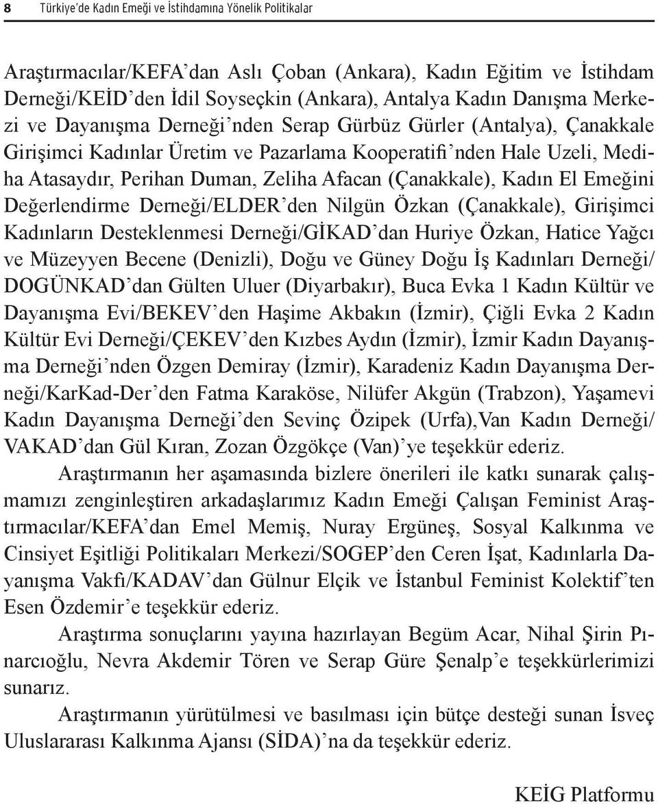 (Çanakkale), Kadın El Emeğini Değerlendirme Derneği/ELDER den Nilgün Özkan (Çanakkale), Girişimci Kadınların Desteklenmesi Derneği/GİKAD dan Huriye Özkan, Hatice Yağcı ve Müzeyyen Becene (Denizli),