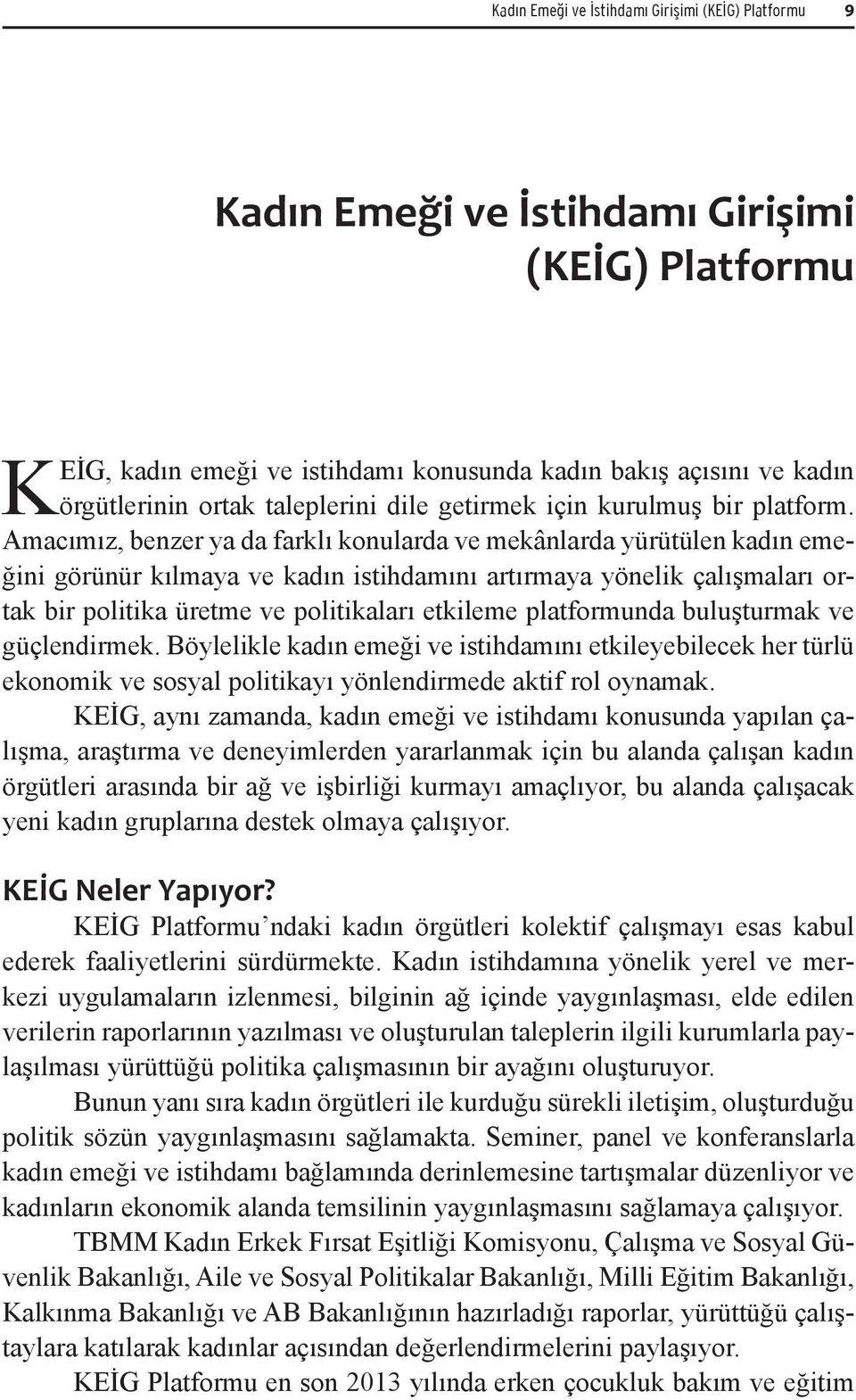 Amacımız, benzer ya da farklı konularda ve mekânlarda yürütülen kadın emeğini görünür kılmaya ve kadın istihdamını artırmaya yönelik çalışmaları ortak bir politika üretme ve politikaları etkileme