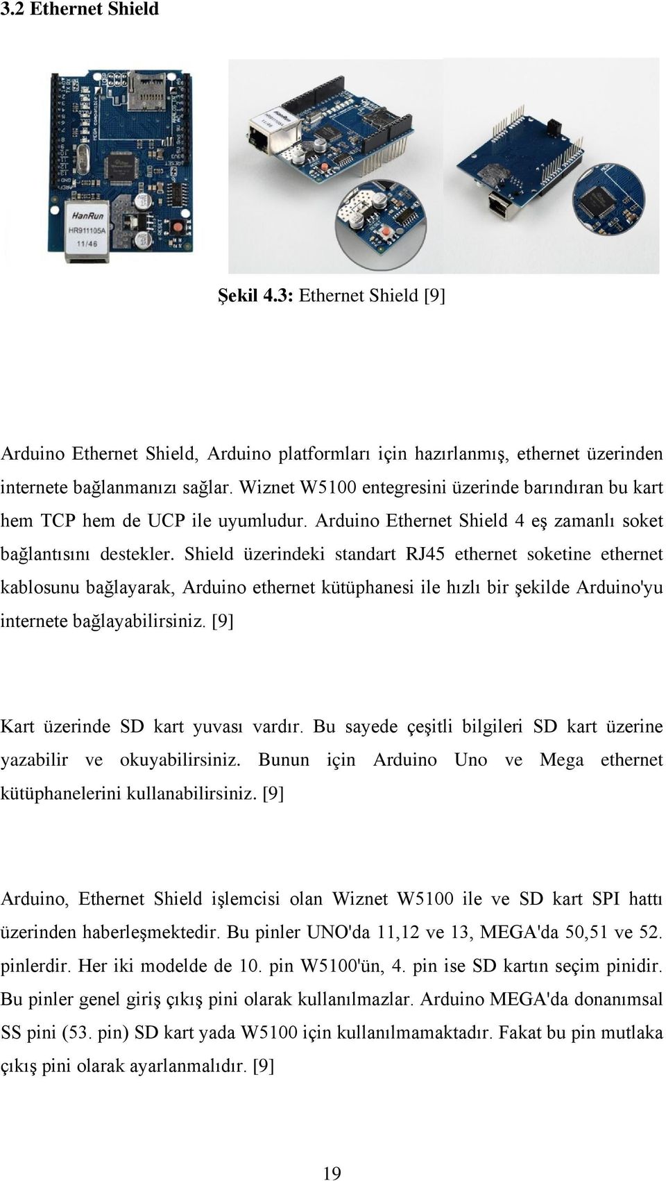 Shield üzerindeki standart RJ45 ethernet soketine ethernet kablosunu bağlayarak, Arduino ethernet kütüphanesi ile hızlı bir şekilde Arduino'yu internete bağlayabilirsiniz.