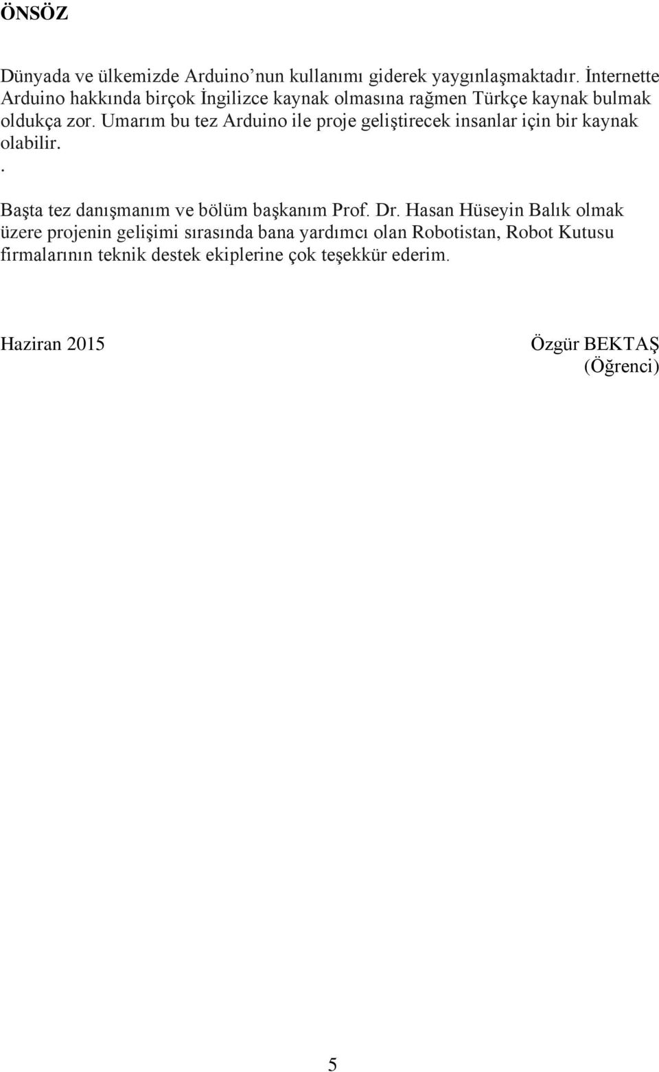 Umarım bu tez Arduino ile proje geliştirecek insanlar için bir kaynak olabilir.. Başta tez danışmanım ve bölüm başkanım Prof.