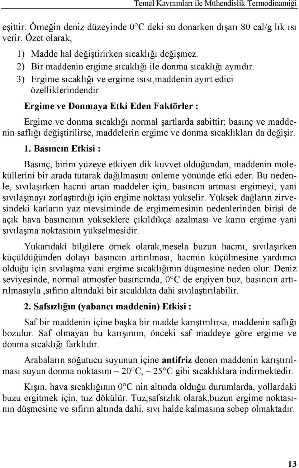 Ergime ve Donmaya Etki Eden Faktörler : Ergime ve donma sıcaklığı normal şartlarda sabittir; basınç ve maddenin saflığı değiştirilirse, maddelerin ergime ve donma sıcaklıkları da değişir. 1.